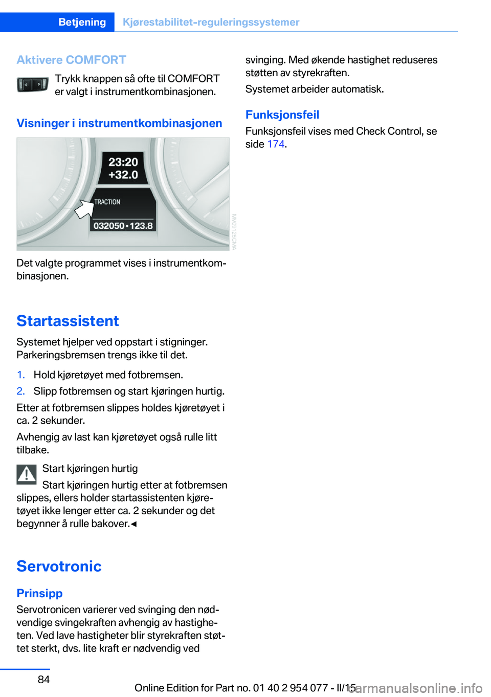 BMW Z4 2016  InstruksjonsbØker (in Norwegian) Aktivere COMFORTTrykk knappen så ofte til COMFORT
er valgt i instrumentkombinasjonen.
Visninger i instrumentkombinasjonen
Det valgte programmet vises i instrumentkom‐
binasjonen.
StartassistentSyst