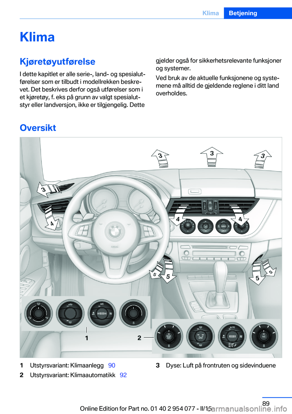 BMW Z4 2016  InstruksjonsbØker (in Norwegian) KlimaKjøretøyutførelseI dette kapitlet er alle serie-, land- og spesialut‐
førelser som er tilbudt i modellrekken beskre‐
vet. Det beskrives derfor også utførelser som i
et kjøretøy, f. ek
