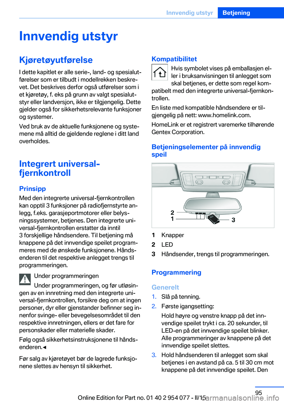 BMW Z4 2016  InstruksjonsbØker (in Norwegian) Innvendig utstyrKjøretøyutførelse
I dette kapitlet er alle serie-, land- og spesialut‐
førelser som er tilbudt i modellrekken beskre‐
vet. Det beskrives derfor også utførelser som i
et kjør