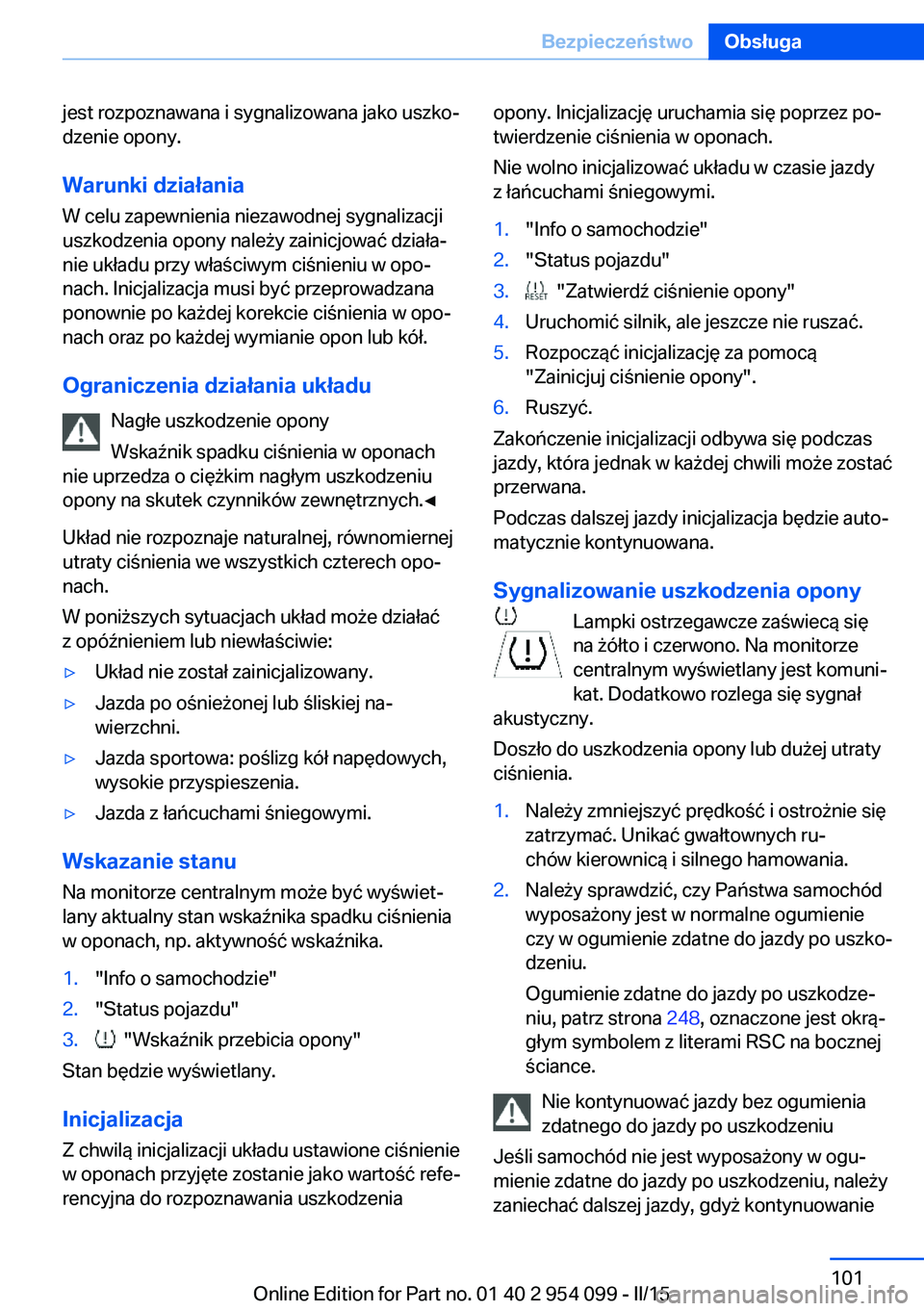BMW Z4 2016  Instrukcja obsługi (in Polish) jest rozpoznawana i sygnalizowana jako uszko‐
dzenie opony.
Warunki działania W celu zapewnienia niezawodnej sygnalizacji
uszkodzenia opony należy zainicjować działa‐
nie układu przy właści