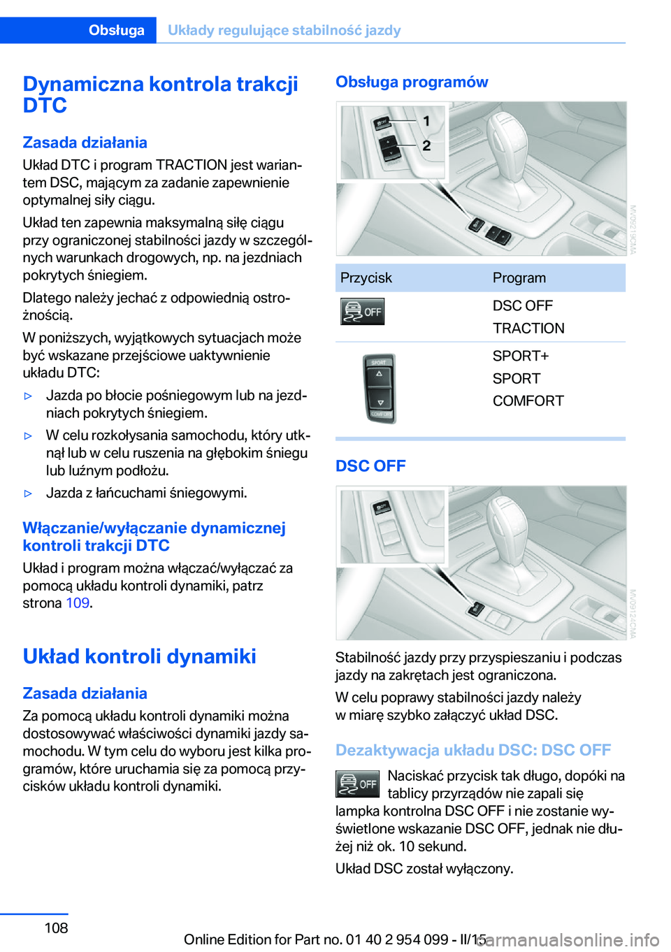 BMW Z4 2016  Instrukcja obsługi (in Polish) Dynamiczna kontrola trakcji
DTC
Zasada działania
Układ DTC i program TRACTION jest warian‐
tem DSC, mającym za zadanie zapewnienie
optymalnej siły ciągu.
Układ ten zapewnia maksymalną siłę 