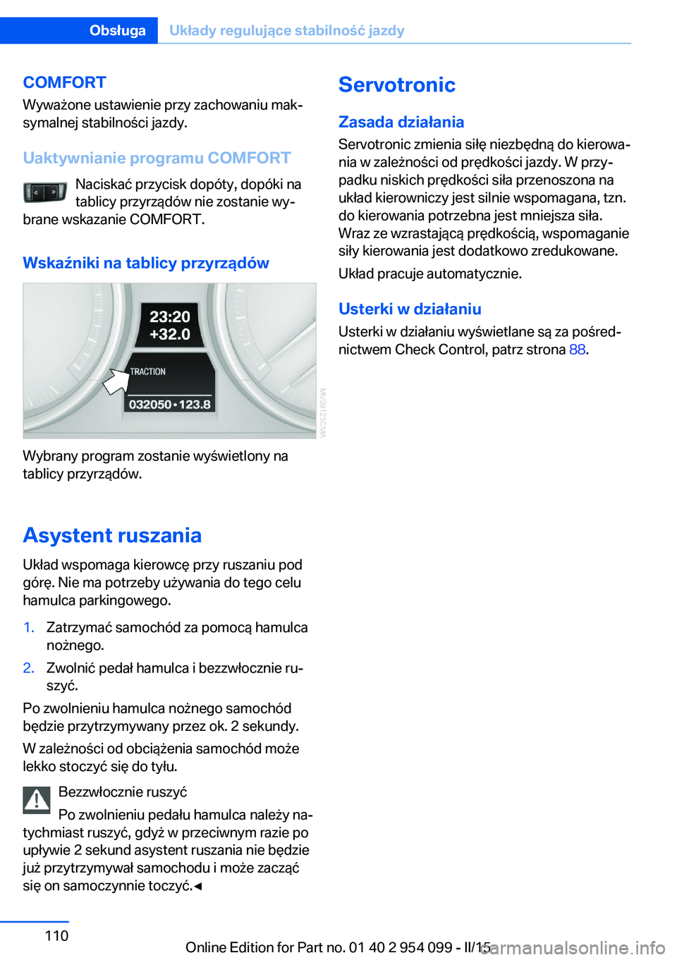 BMW Z4 2016  Instrukcja obsługi (in Polish) COMFORT
Wyważone ustawienie przy zachowaniu mak‐
symalnej stabilności jazdy.
Uaktywnianie programu COMFORT Naciskać przycisk dopóty, dopóki na
tablicy przyrządów nie zostanie wy‐
brane wska