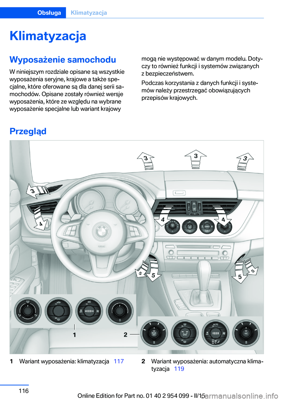 BMW Z4 2016  Instrukcja obsługi (in Polish) KlimatyzacjaWyposażenie samochodu
W niniejszym rozdziale opisane są wszystkie
wyposażenia seryjne, krajowe a także spe‐
cjalne, które oferowane są dla danej serii sa‐
mochodów. Opisane zost