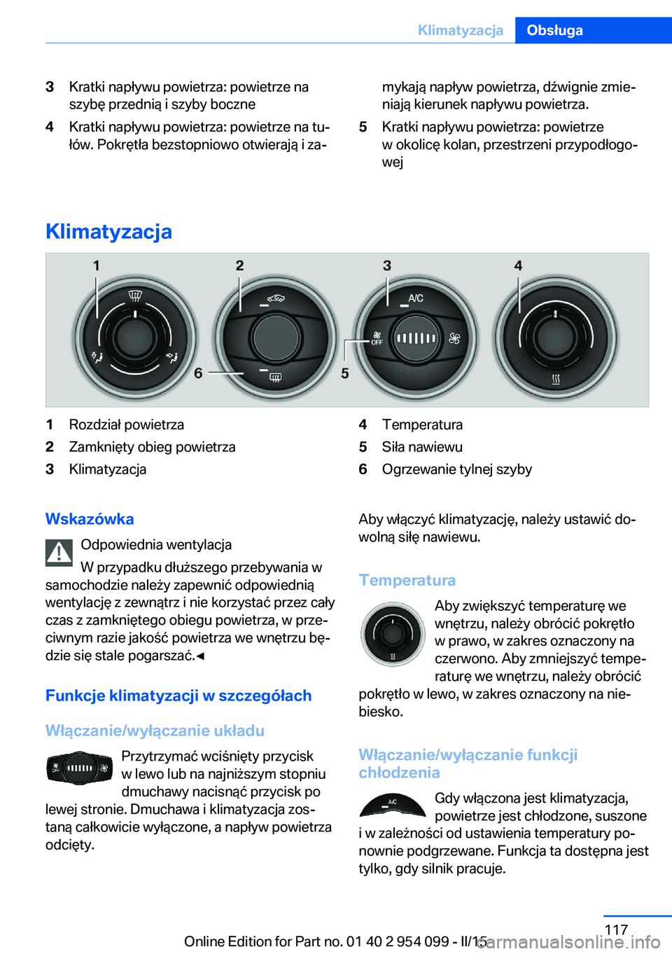 BMW Z4 2016  Instrukcja obsługi (in Polish) 3Kratki napływu powietrza: powietrze na
szybę przednią i szyby boczne4Kratki napływu powietrza: powietrze na tu‐
łów. Pokrętła bezstopniowo otwierają i za‐mykają napływ powietrza, dźwi