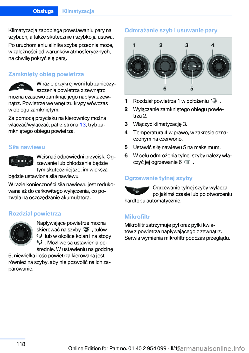 BMW Z4 2016  Instrukcja obsługi (in Polish) Klimatyzacja zapobiega powstawaniu pary na
szybach, a także skutecznie i szybko ją usuwa.
Po uruchomieniu silnika szyba przednia może,
w zależności od warunków atmosferycznych,
na chwilę pokry