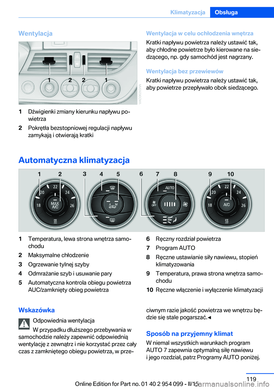 BMW Z4 2016  Instrukcja obsługi (in Polish) Wentylacja1Dźwigienki zmiany kierunku napływu po‐
wietrza2Pokrętła bezstopniowej regulacji napływu
zamykają i otwierają kratkiWentylacja w celu ochłodzenia wnętrza
Kratki napływu powietrza