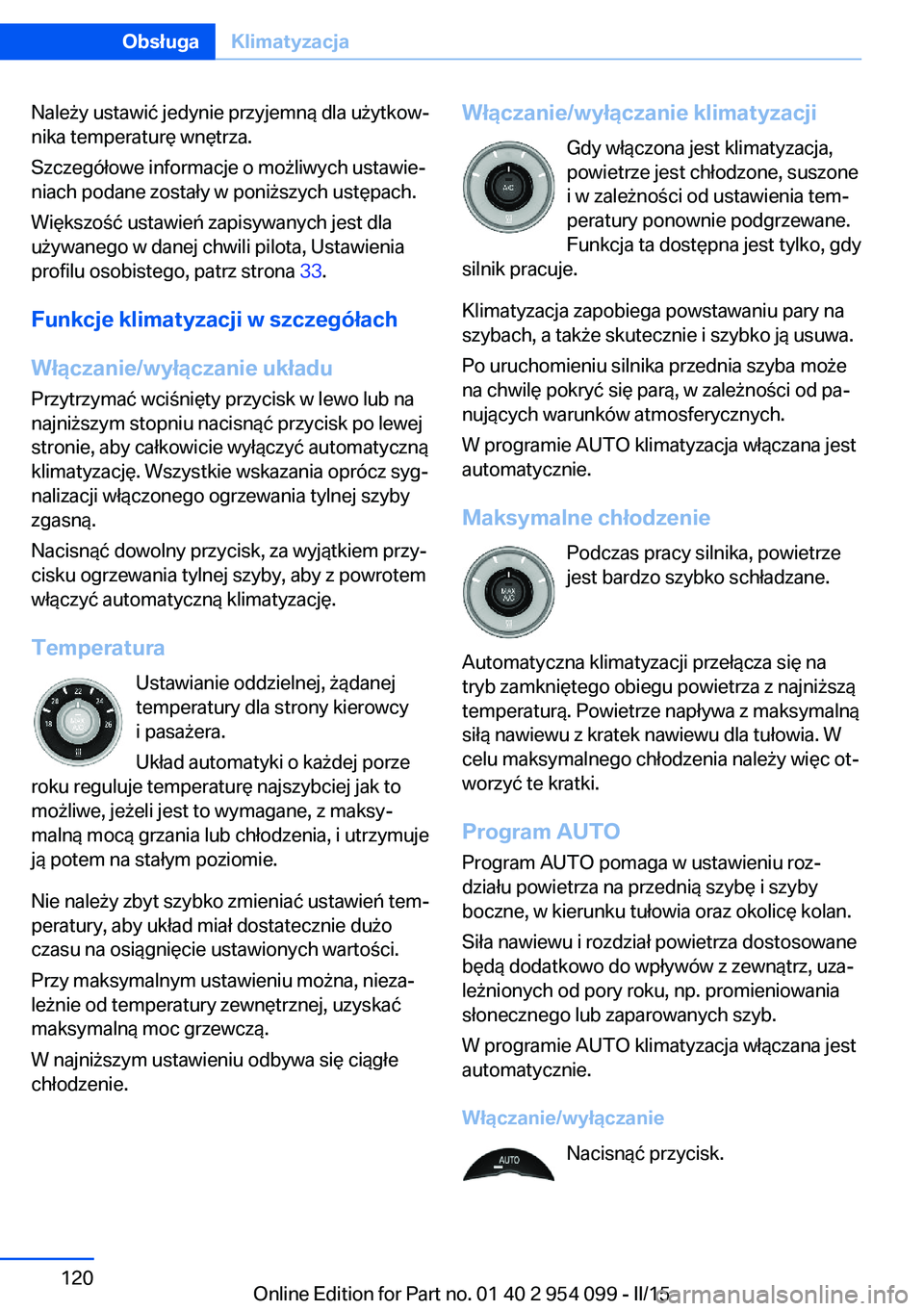 BMW Z4 2016  Instrukcja obsługi (in Polish) Należy ustawić jedynie przyjemną dla użytkow‐
nika temperaturę wnętrza.
Szczegółowe informacje o możliwych ustawie‐
niach podane zostały w poniższych ustępach.
Większość ustawień z
