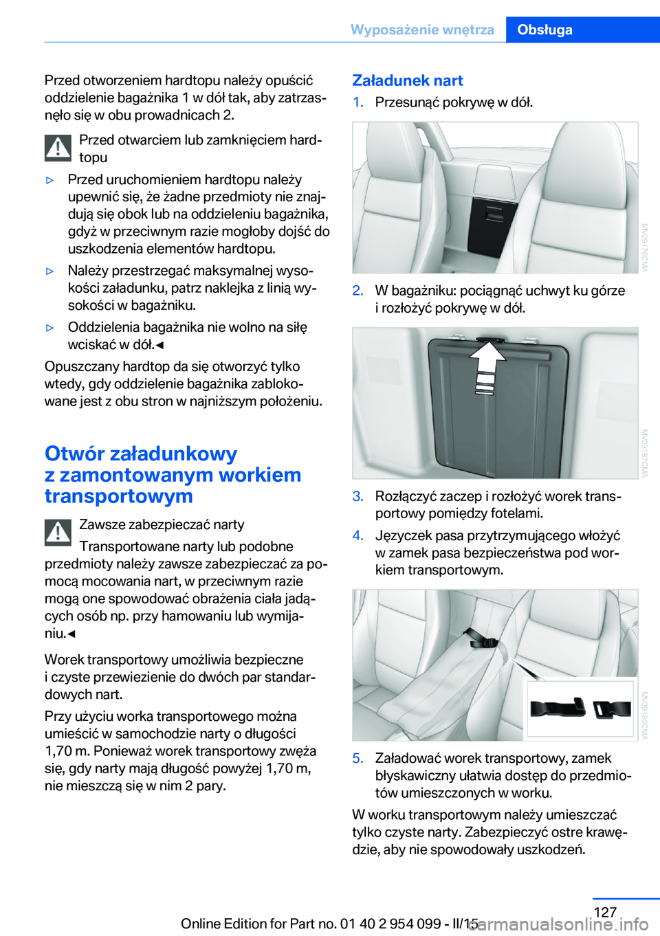 BMW Z4 2016  Instrukcja obsługi (in Polish) Przed otworzeniem hardtopu należy opuścić
oddzielenie bagażnika 1 w dół tak, aby zatrzas‐
nęło się w obu prowadnicach 2.
Przed otwarciem lub zamknięciem hard‐
topu▷Przed uruchomieniem 