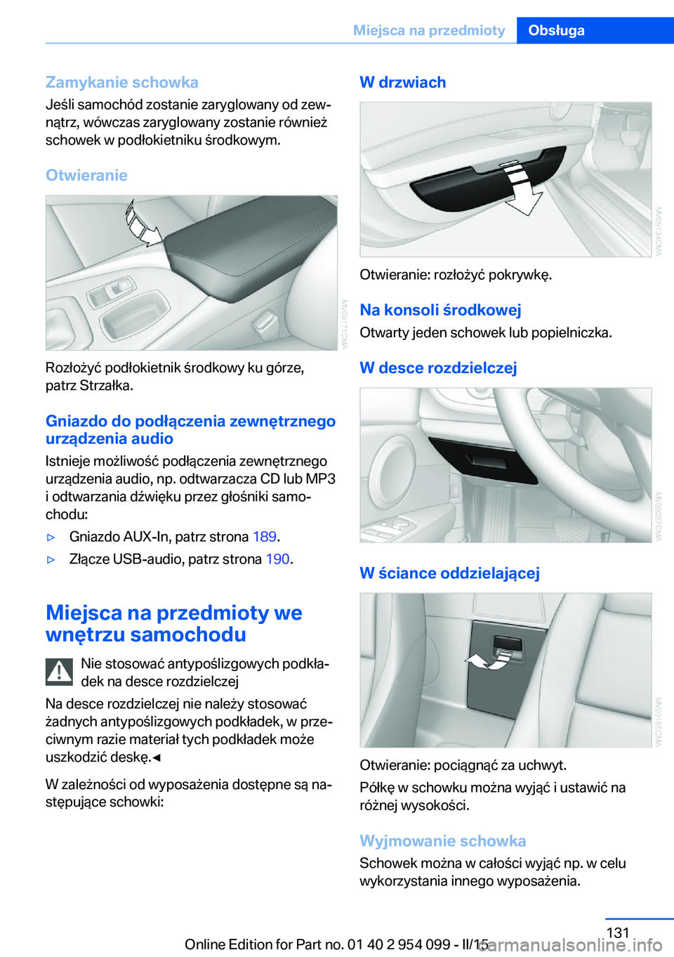 BMW Z4 2016 Instrukcja obsługi (in Polish) Zamykanie schowka
Jeśli samochód zostanie zaryglowany od zew‐
nątrz, wówczas zaryglowany zostanie również
schowek w podłokietniku środkowym.
Otwieranie
Rozłożyć podłokietnik środkowy ku BMW Z4 2016 Instrukcja obsługi (in Polish) Zamykanie schowka
Jeśli samochód zostanie zaryglowany od zew‐
nątrz, wówczas zaryglowany zostanie również
schowek w podłokietniku środkowym.
Otwieranie
Rozłożyć podłokietnik środkowy ku