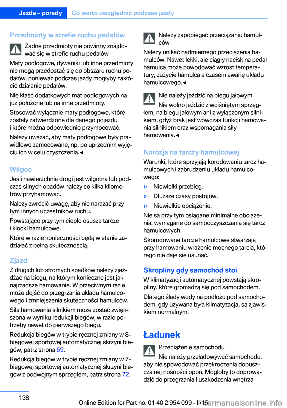 BMW Z4 2016 Instrukcja obsługi (in Polish) Przedmioty w strefie ruchu pedałówŻadne przedmioty nie powinny znajdo‐
wać się w strefie ruchu pedałów
Maty podłogowe, dywaniki lub inne przedmioty
nie mogą przedostać się do obszaru ruch BMW Z4 2016 Instrukcja obsługi (in Polish) Przedmioty w strefie ruchu pedałówŻadne przedmioty nie powinny znajdo‐
wać się w strefie ruchu pedałów
Maty podłogowe, dywaniki lub inne przedmioty
nie mogą przedostać się do obszaru ruch