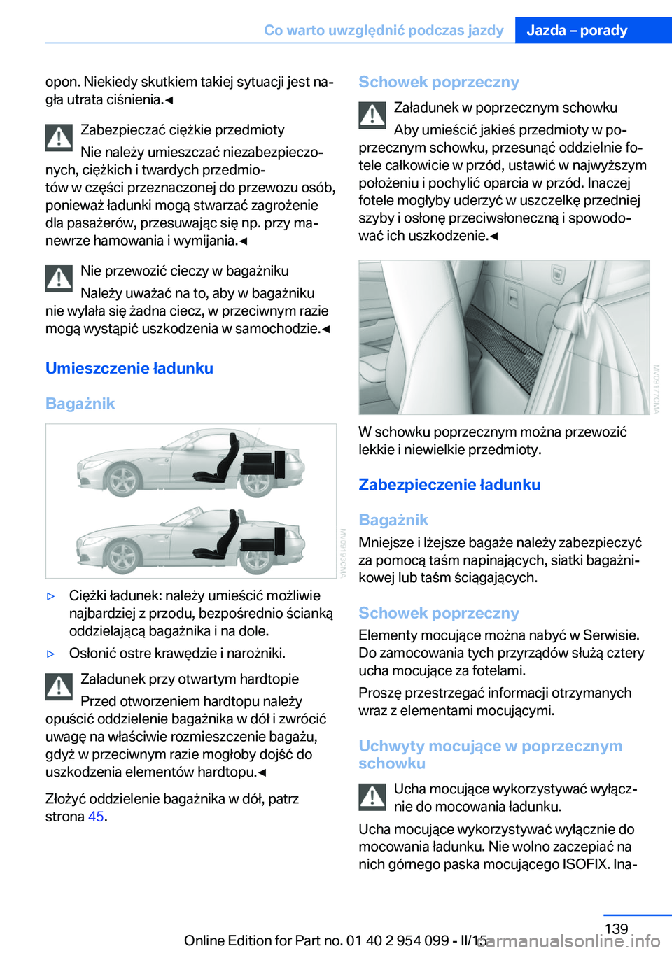BMW Z4 2016 Instrukcja obsługi (in Polish) opon. Niekiedy skutkiem takiej sytuacji jest na‐
gła utrata ciśnienia.◀
Zabezpieczać ciężkie przedmioty
Nie należy umieszczać niezabezpieczo‐
nych, ciężkich i twardych przedmio‐
tów BMW Z4 2016 Instrukcja obsługi (in Polish) opon. Niekiedy skutkiem takiej sytuacji jest na‐
gła utrata ciśnienia.◀
Zabezpieczać ciężkie przedmioty
Nie należy umieszczać niezabezpieczo‐
nych, ciężkich i twardych przedmio‐
tów