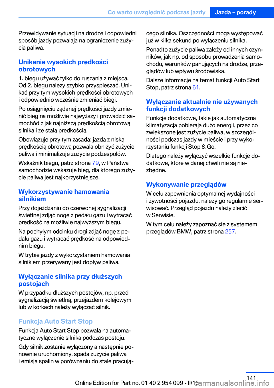 BMW Z4 2016 Instrukcja obsługi (in Polish) Przewidywanie sytuacji na drodze i odpowiedni
sposób jazdy pozwalają na ograniczenie zuży‐
cia paliwa.
Unikanie wysokich prędkości
obrotowych
1. biegu używać tylko do ruszania z miejsca.
Od 2 BMW Z4 2016 Instrukcja obsługi (in Polish) Przewidywanie sytuacji na drodze i odpowiedni
sposób jazdy pozwalają na ograniczenie zuży‐
cia paliwa.
Unikanie wysokich prędkości
obrotowych
1. biegu używać tylko do ruszania z miejsca.
Od 2