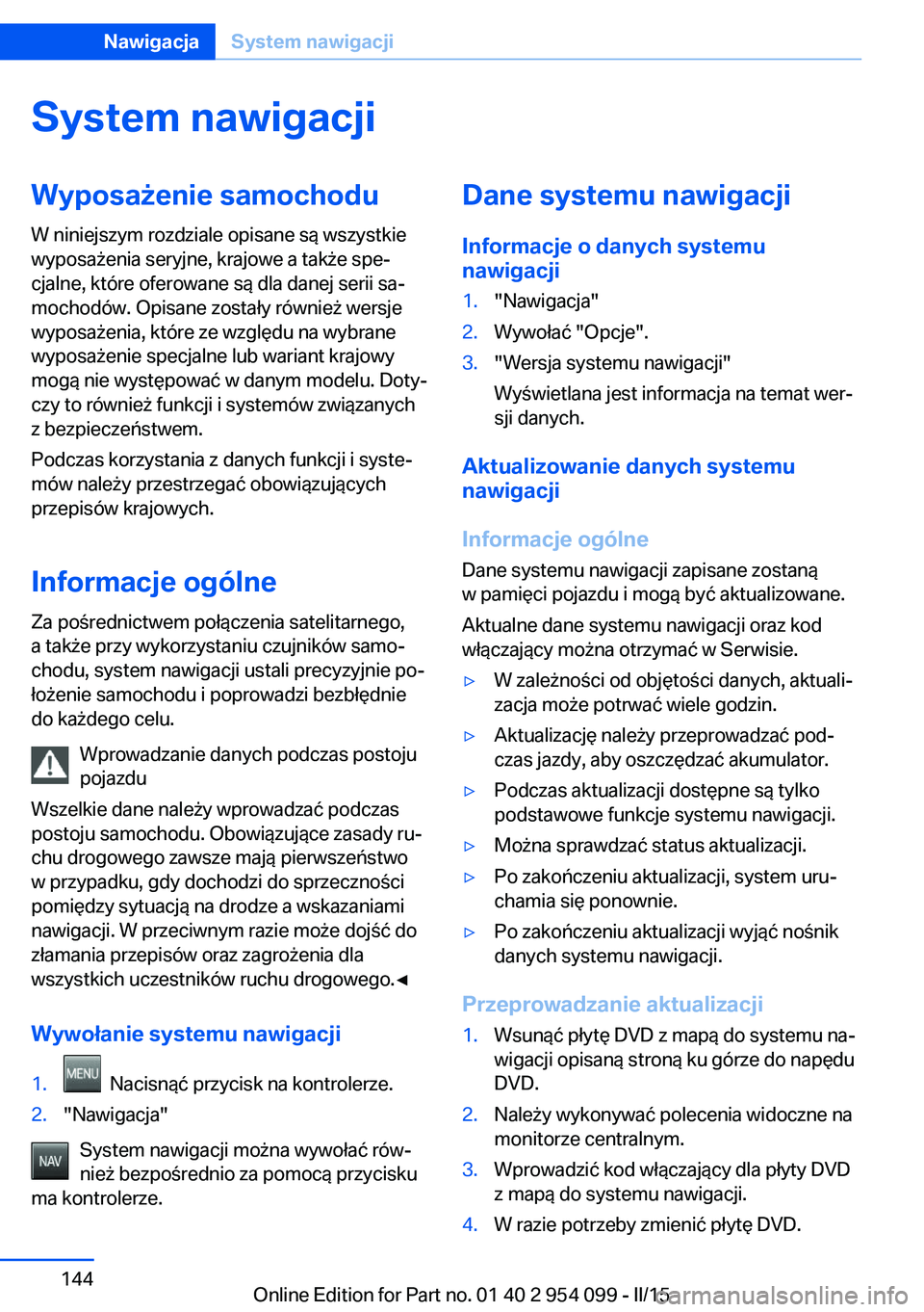 BMW Z4 2016 Instrukcja obsługi (in Polish) System nawigacjiWyposażenie samochodu
W niniejszym rozdziale opisane są wszystkie
wyposażenia seryjne, krajowe a także spe‐
cjalne, które oferowane są dla danej serii sa‐
mochodów. Opisane BMW Z4 2016 Instrukcja obsługi (in Polish) System nawigacjiWyposażenie samochodu
W niniejszym rozdziale opisane są wszystkie
wyposażenia seryjne, krajowe a także spe‐
cjalne, które oferowane są dla danej serii sa‐
mochodów. Opisane