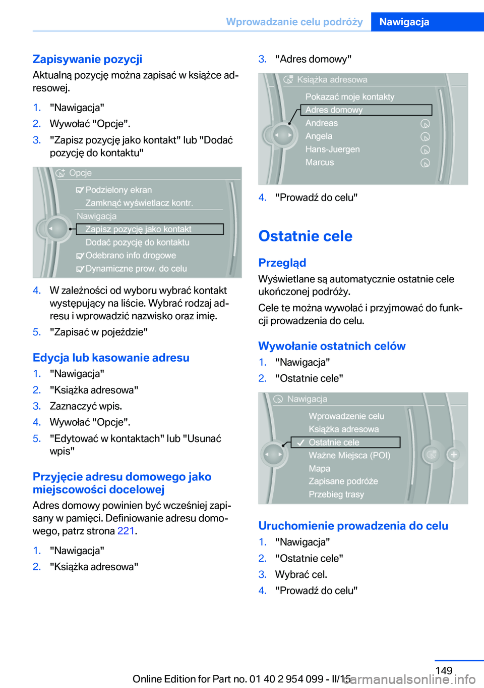 BMW Z4 2016 Instrukcja obsługi (in Polish) Zapisywanie pozycjiAktualną pozycję można zapisać w książce ad‐
resowej.1."Nawigacja"2.Wywołać "Opcje".3."Zapisz pozycję jako kontakt" lub "Dodać
pozycję do ko BMW Z4 2016 Instrukcja obsługi (in Polish) Zapisywanie pozycjiAktualną pozycję można zapisać w książce ad‐
resowej.1."Nawigacja"2.Wywołać "Opcje".3."Zapisz pozycję jako kontakt" lub "Dodać
pozycję do ko