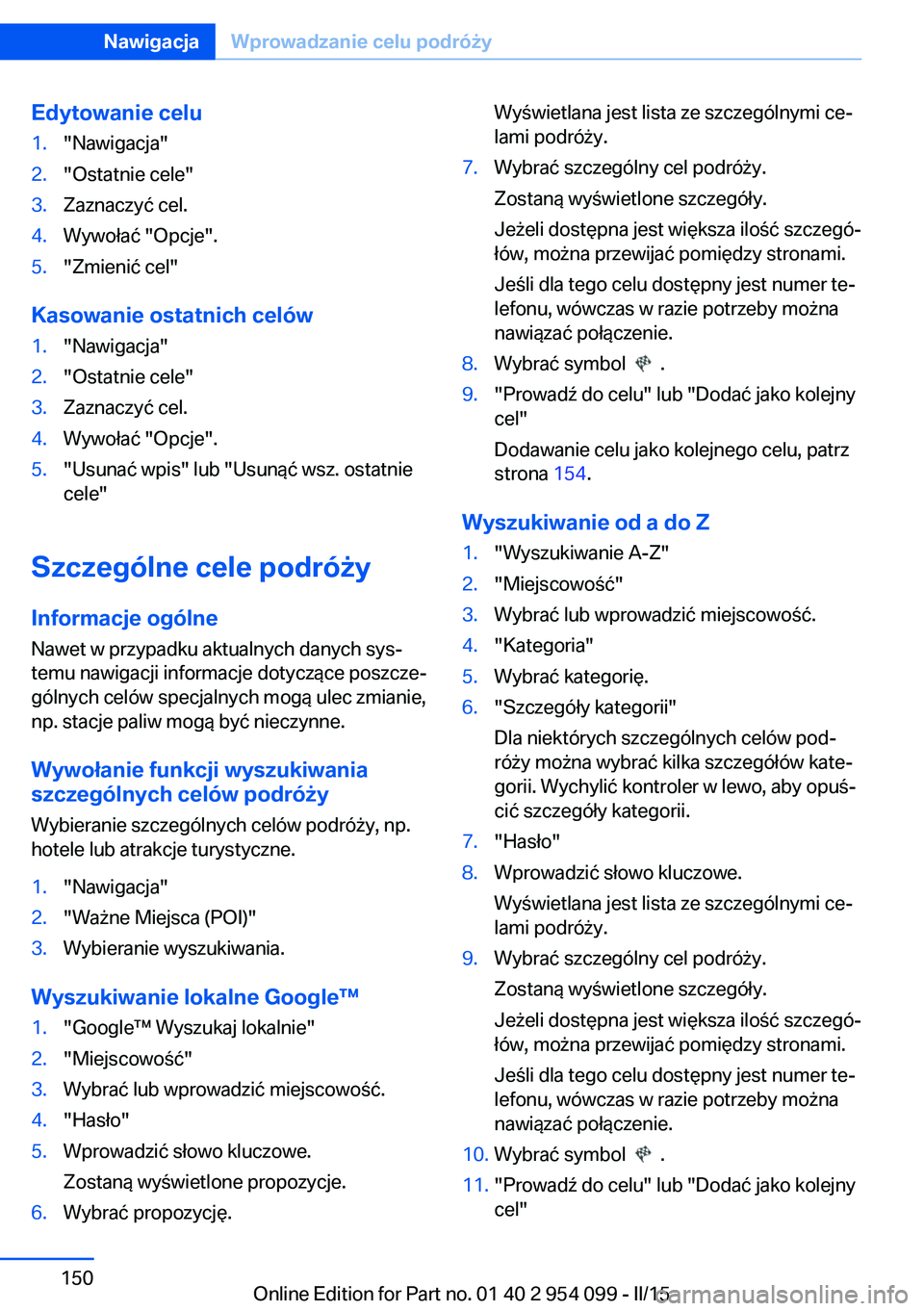 BMW Z4 2016 Instrukcja obsługi (in Polish) Edytowanie celu1."Nawigacja"2."Ostatnie cele"3.Zaznaczyć cel.4.Wywołać "Opcje".5."Zmienić cel"
Kasowanie ostatnich celów
1."Nawigacja"2."Ostatnie cele& BMW Z4 2016 Instrukcja obsługi (in Polish) Edytowanie celu1."Nawigacja"2."Ostatnie cele"3.Zaznaczyć cel.4.Wywołać "Opcje".5."Zmienić cel"
Kasowanie ostatnich celów
1."Nawigacja"2."Ostatnie cele&