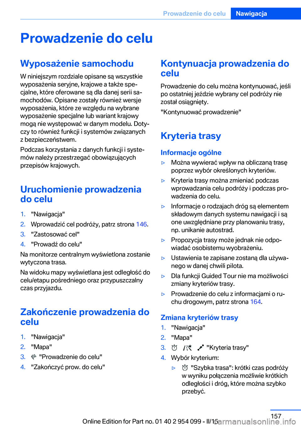 BMW Z4 2016  Instrukcja obsługi (in Polish) Prowadzenie do celuWyposażenie samochodu
W niniejszym rozdziale opisane są wszystkie
wyposażenia seryjne, krajowe a także spe‐
cjalne, które oferowane są dla danej serii sa‐
mochodów. Opisa