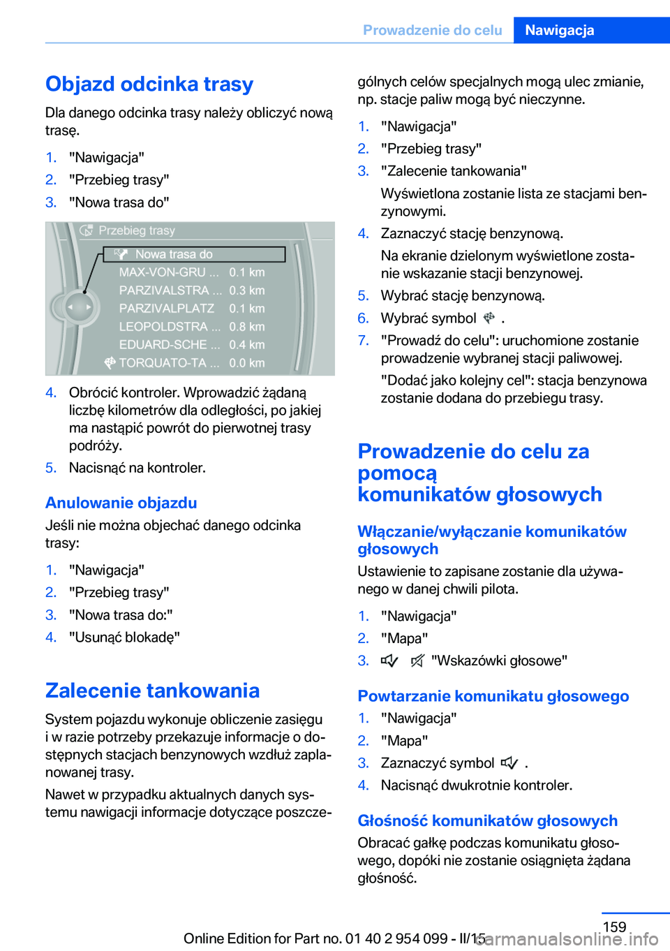 BMW Z4 2016  Instrukcja obsługi (in Polish) Objazd odcinka trasyDla danego odcinka trasy należy obliczyć nową
trasę.1."Nawigacja"2."Przebieg trasy"3."Nowa trasa do"4.Obrócić kontroler. Wprowadzić żądaną
liczbę