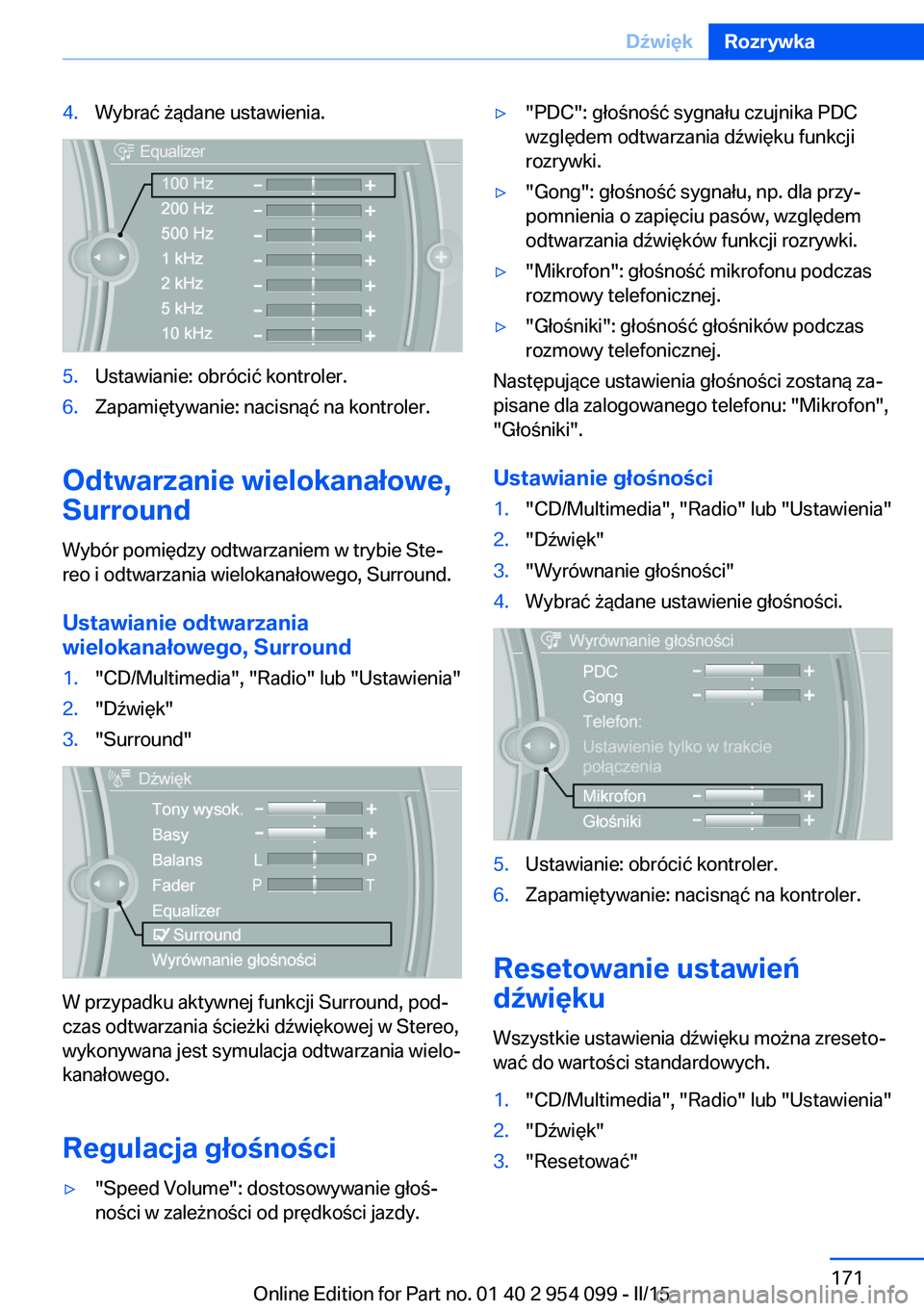 BMW Z4 2016 Instrukcja obsługi (in Polish) 4.Wybrać żądane ustawienia.5.Ustawianie: obrócić kontroler.6.Zapamiętywanie: nacisnąć na kontroler.
Odtwarzanie wielokanałowe,
Surround
Wybór pomiędzy odtwarzaniem w trybie Ste‐ reo i odt BMW Z4 2016 Instrukcja obsługi (in Polish) 4.Wybrać żądane ustawienia.5.Ustawianie: obrócić kontroler.6.Zapamiętywanie: nacisnąć na kontroler.
Odtwarzanie wielokanałowe,
Surround
Wybór pomiędzy odtwarzaniem w trybie Ste‐ reo i odt