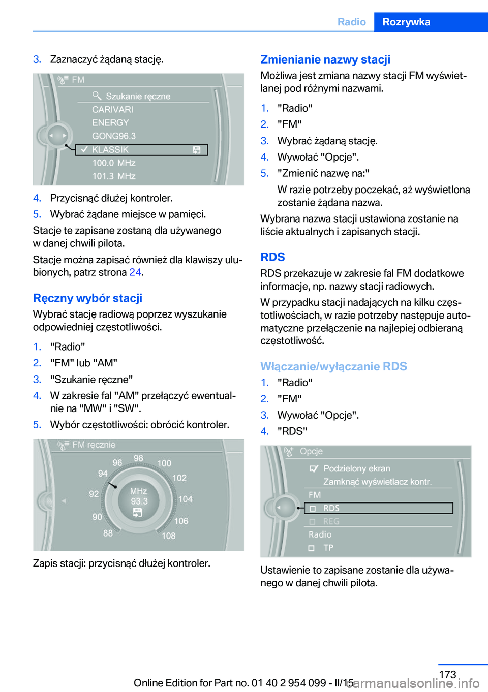 BMW Z4 2016 Instrukcja obsługi (in Polish) 3.Zaznaczyć żądaną stację.4.Przycisnąć dłużej kontroler.5.Wybrać żądane miejsce w pamięci.
Stacje te zapisane zostaną dla używanego
w danej chwili pilota.
Stacje można zapisać równie BMW Z4 2016 Instrukcja obsługi (in Polish) 3.Zaznaczyć żądaną stację.4.Przycisnąć dłużej kontroler.5.Wybrać żądane miejsce w pamięci.
Stacje te zapisane zostaną dla używanego
w danej chwili pilota.
Stacje można zapisać równie