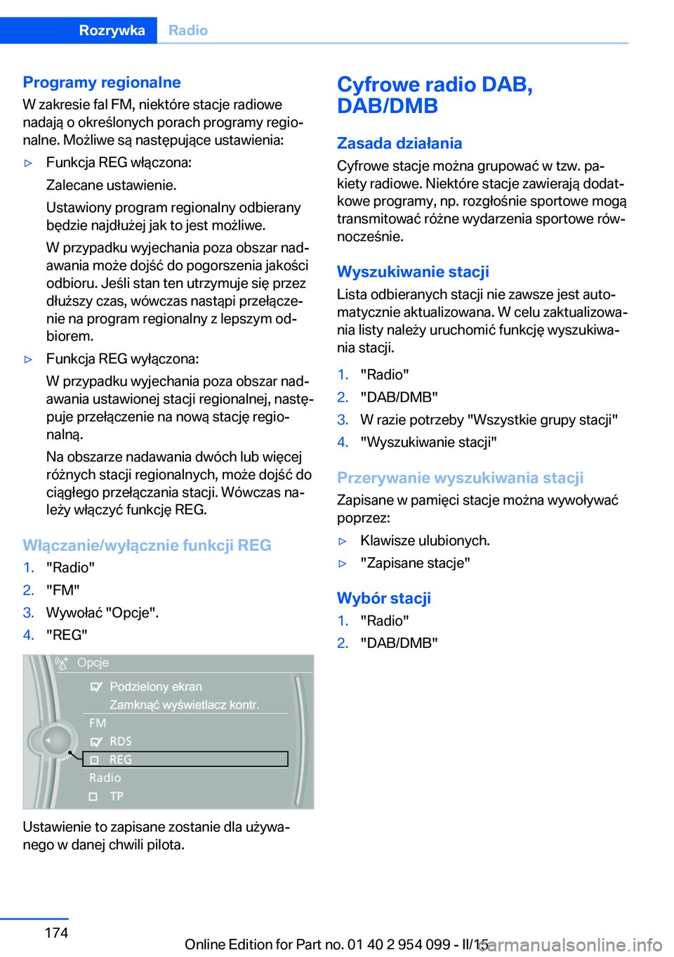 BMW Z4 2016 Instrukcja obsługi (in Polish) Programy regionalne
W zakresie fal FM, niektóre stacje radiowe
nadają o określonych porach programy regio‐
nalne. Możliwe są następujące ustawienia:▷Funkcja REG włączona:
Zalecane ustawie BMW Z4 2016 Instrukcja obsługi (in Polish) Programy regionalne
W zakresie fal FM, niektóre stacje radiowe
nadają o określonych porach programy regio‐
nalne. Możliwe są następujące ustawienia:▷Funkcja REG włączona:
Zalecane ustawie
