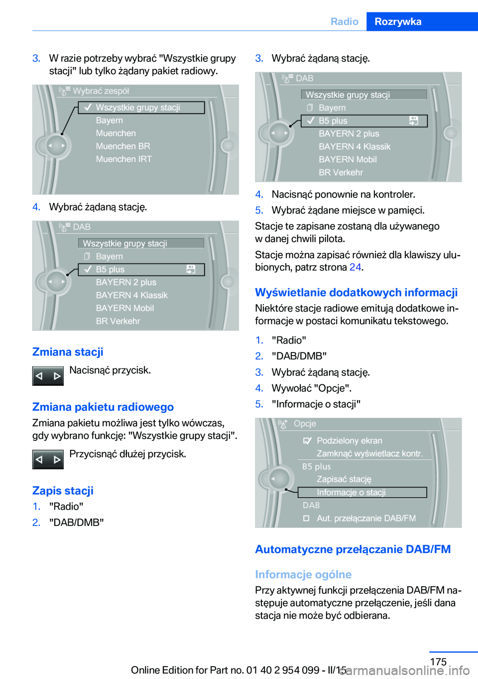BMW Z4 2016 Instrukcja obsługi (in Polish) 3.W razie potrzeby wybrać "Wszystkie grupy
stacji" lub tylko żądany pakiet radiowy.4.Wybrać żądaną stację.
Zmiana stacji
Nacisnąć przycisk.
Zmiana pakietu radiowego Zmiana pakietu mo BMW Z4 2016 Instrukcja obsługi (in Polish) 3.W razie potrzeby wybrać "Wszystkie grupy
stacji" lub tylko żądany pakiet radiowy.4.Wybrać żądaną stację.
Zmiana stacji
Nacisnąć przycisk.
Zmiana pakietu radiowego Zmiana pakietu mo