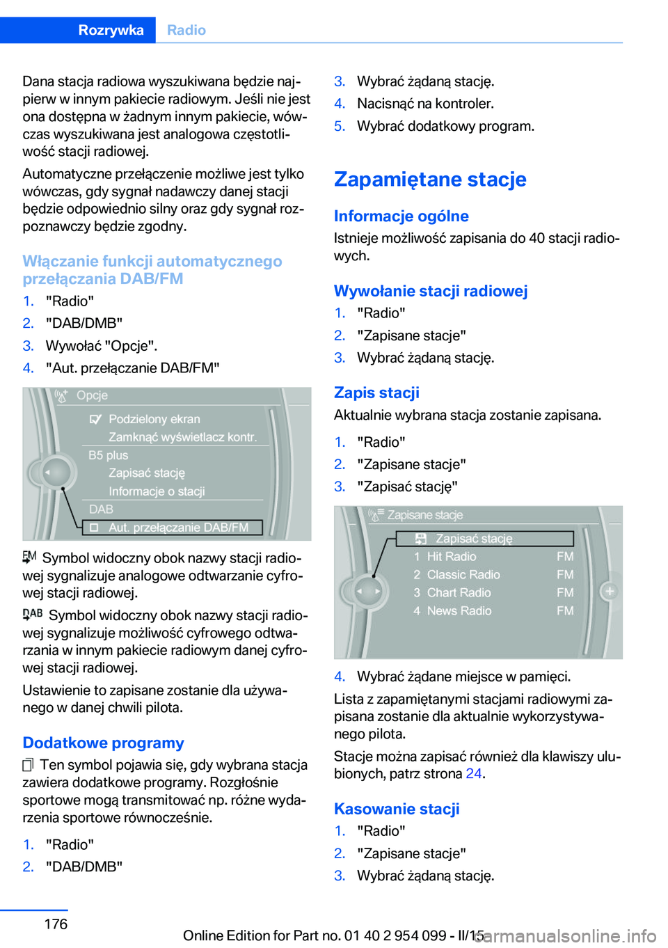 BMW Z4 2016 Instrukcja obsługi (in Polish) Dana stacja radiowa wyszukiwana będzie naj‐
pierw w innym pakiecie radiowym. Jeśli nie jest
ona dostępna w żadnym innym pakiecie, wów‐
czas wyszukiwana jest analogowa częstotli‐
wość sta BMW Z4 2016 Instrukcja obsługi (in Polish) Dana stacja radiowa wyszukiwana będzie naj‐
pierw w innym pakiecie radiowym. Jeśli nie jest
ona dostępna w żadnym innym pakiecie, wów‐
czas wyszukiwana jest analogowa częstotli‐
wość sta