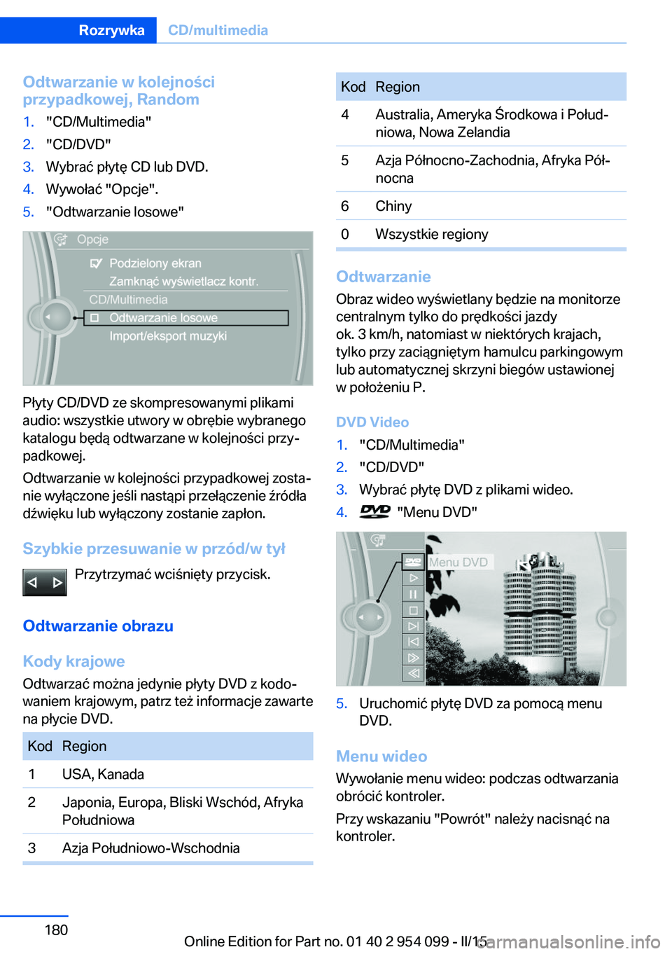 BMW Z4 2016 Instrukcja obsługi (in Polish) Odtwarzanie w kolejności
przypadkowej, Random1."CD/Multimedia"2."CD/DVD"3.Wybrać płytę CD lub DVD.4.Wywołać "Opcje".5."Odtwarzanie losowe"
Płyty CD/DVD ze skompr BMW Z4 2016 Instrukcja obsługi (in Polish) Odtwarzanie w kolejności
przypadkowej, Random1."CD/Multimedia"2."CD/DVD"3.Wybrać płytę CD lub DVD.4.Wywołać "Opcje".5."Odtwarzanie losowe"
Płyty CD/DVD ze skompr