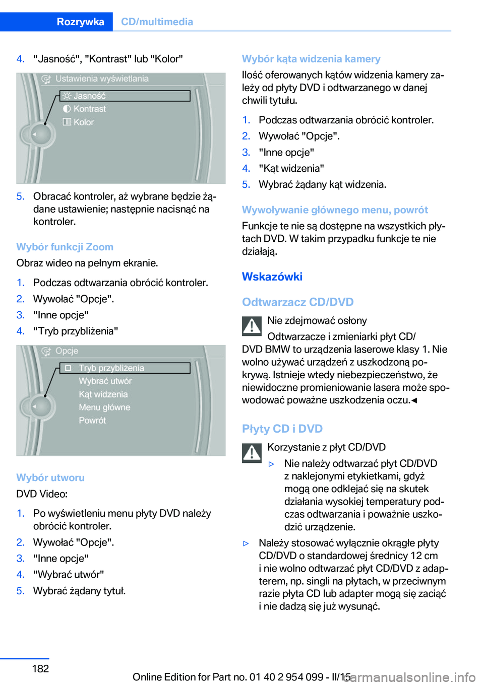 BMW Z4 2016  Instrukcja obsługi (in Polish) 4."Jasność", "Kontrast" lub "Kolor"5.Obracać kontroler, aż wybrane będzie żą‐
dane ustawienie; następnie nacisnąć na
kontroler.
Wybór funkcji Zoom
Obraz wideo na p