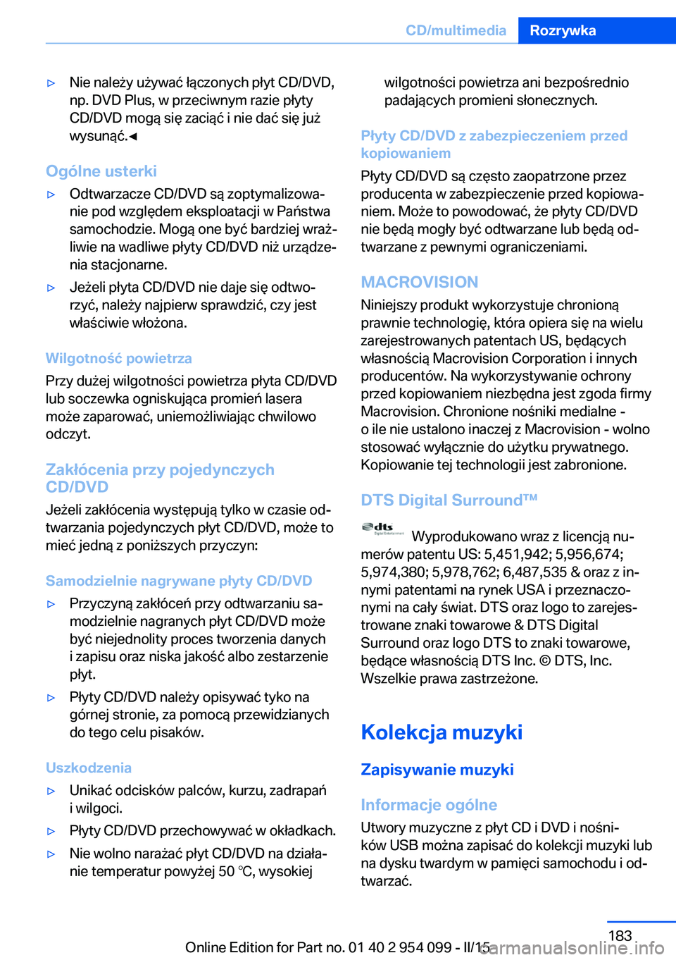 BMW Z4 2016  Instrukcja obsługi (in Polish) ▷Nie należy używać łączonych płyt CD/DVD,
np. DVD Plus, w przeciwnym razie płyty
CD/DVD mogą się zaciąć i nie dać się już
wysunąć.◀
Ogólne usterki
▷Odtwarzacze CD/DVD są zoptym