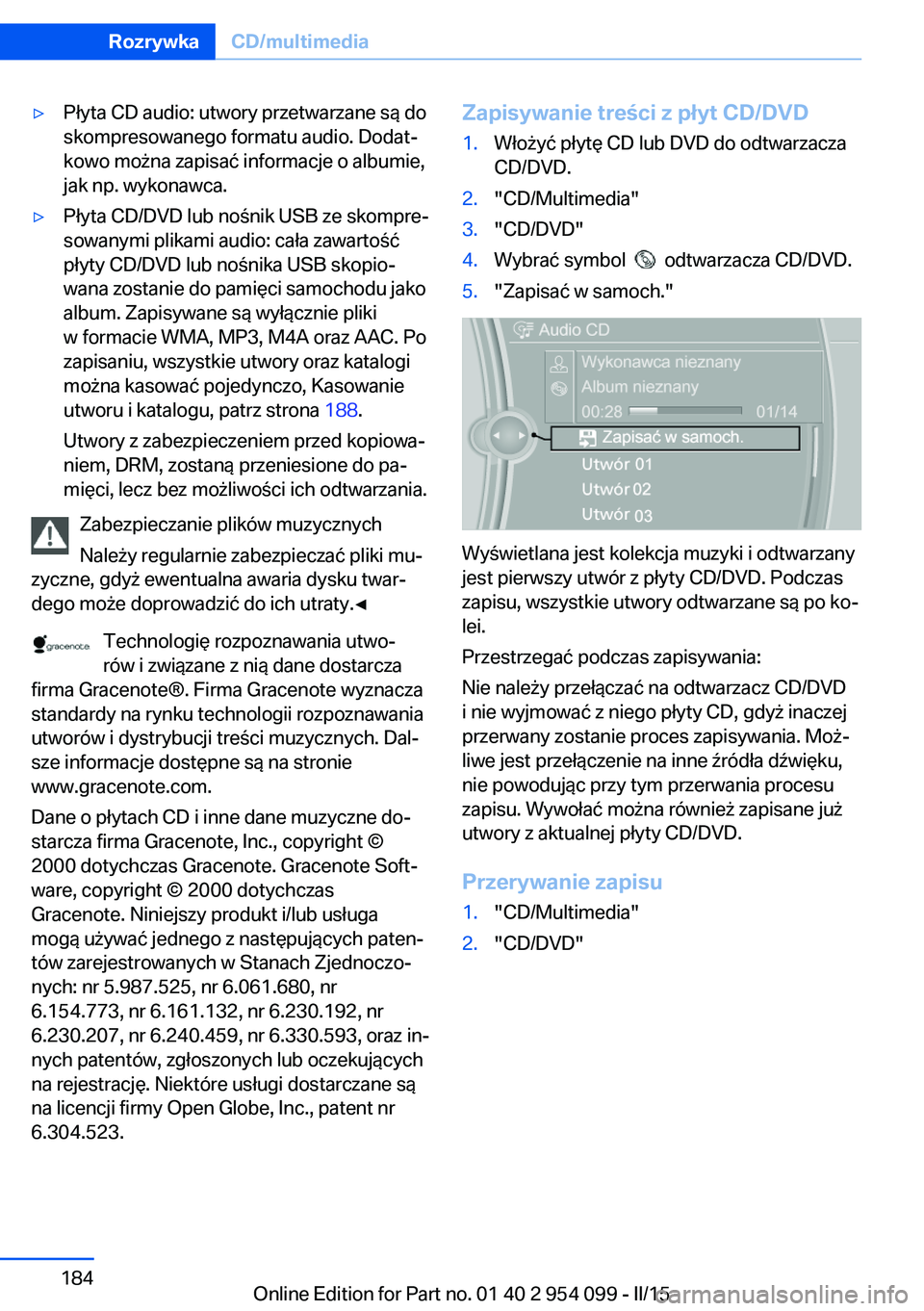 BMW Z4 2016  Instrukcja obsługi (in Polish) ▷Płyta CD audio: utwory przetwarzane są do
skompresowanego formatu audio. Dodat‐
kowo można zapisać informacje o albumie,
jak np. wykonawca.▷Płyta CD/DVD lub nośnik USB ze skompre‐
sowan