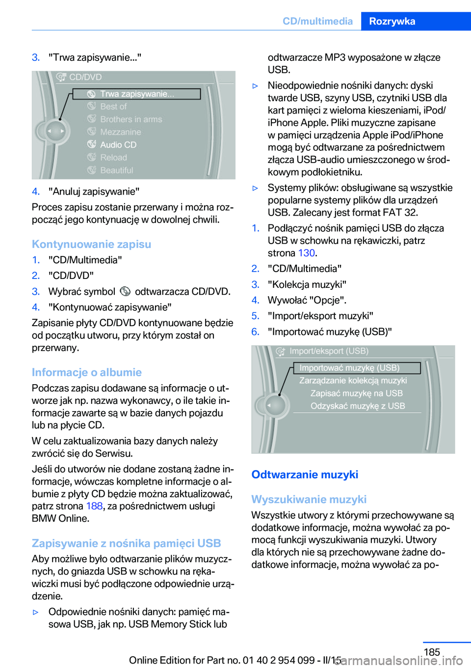BMW Z4 2016  Instrukcja obsługi (in Polish) 3."Trwa zapisywanie..."4."Anuluj zapisywanie"
Proces zapisu zostanie przerwany i można roz‐
począć jego kontynuację w dowolnej chwili.
Kontynuowanie zapisu
1."CD/Multimedia&#