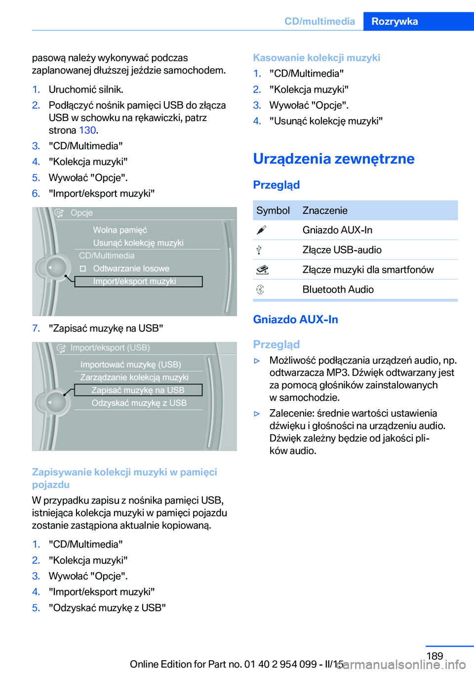 BMW Z4 2016  Instrukcja obsługi (in Polish) pasową należy wykonywać podczas
zaplanowanej dłuższej jeździe samochodem.1.Uruchomić silnik.2.Podłączyć nośnik pamięci USB do złącza
USB w schowku na rękawiczki, patrz
strona  130.3.