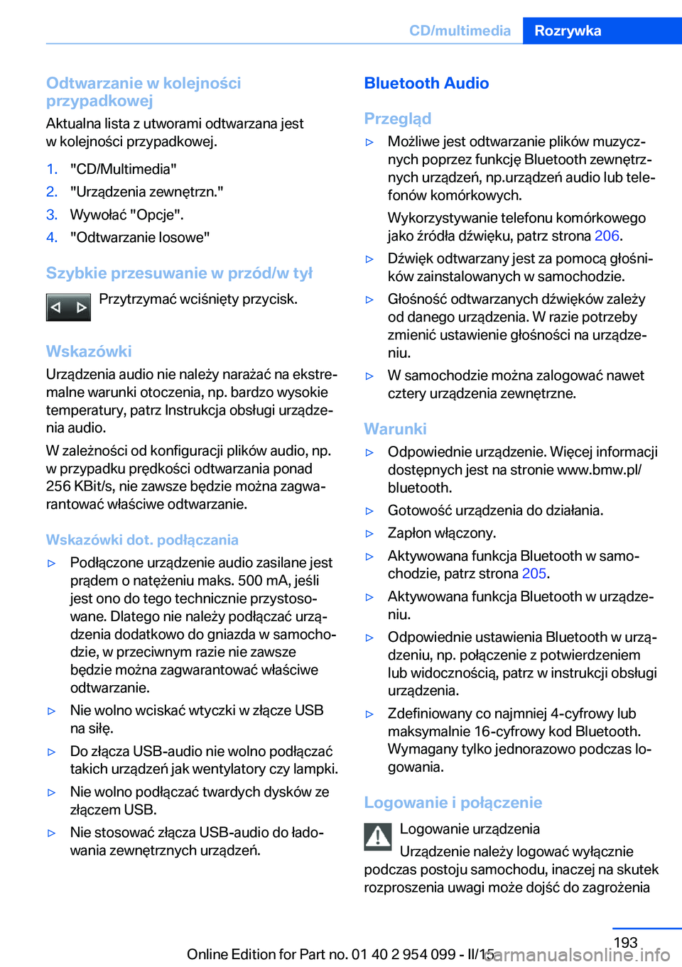 BMW Z4 2016  Instrukcja obsługi (in Polish) Odtwarzanie w kolejności
przypadkowej
Aktualna lista z utworami odtwarzana jest
w kolejności przypadkowej.1."CD/Multimedia"2."Urządzenia zewnętrzn."3.Wywołać "Opcje".4.&#