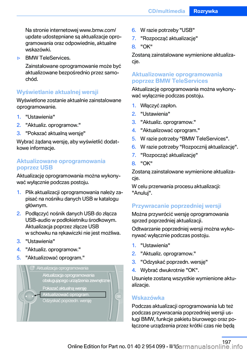 BMW Z4 2016  Instrukcja obsługi (in Polish) Na stronie internetowej www.bmw.com/
update udostępniane są aktualizacje opro‐
gramowania oraz odpowiednie, aktualne
wskazówki.▷BMW TeleServices.
Zainstalowane oprogramowanie może być
aktuali