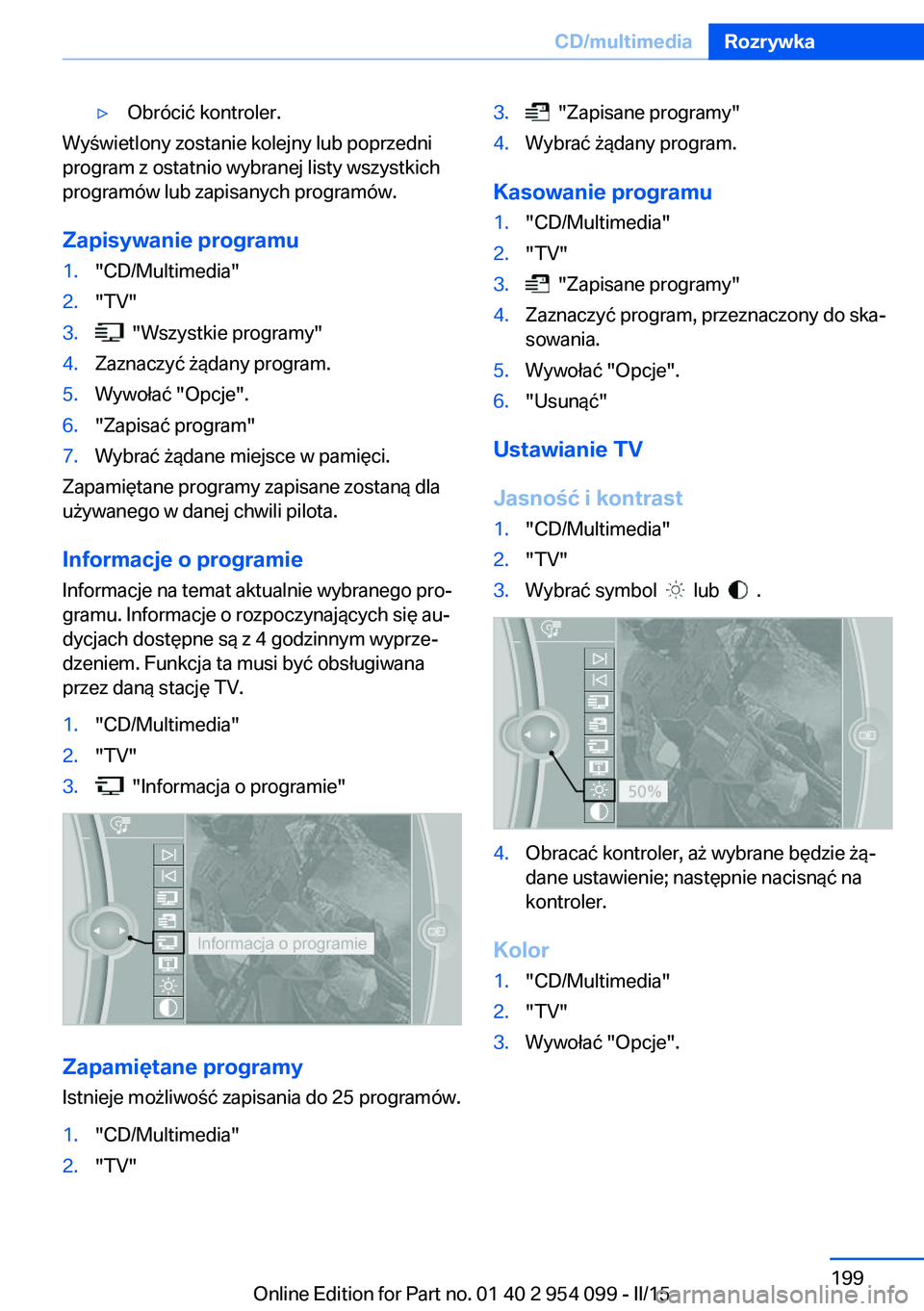 BMW Z4 2016  Instrukcja obsługi (in Polish) ▷Obrócić kontroler.
Wyświetlony zostanie kolejny lub poprzedni
program z ostatnio wybranej listy wszystkich
programów lub zapisanych programów.
Zapisywanie programu
1."CD/Multimedia"2.&