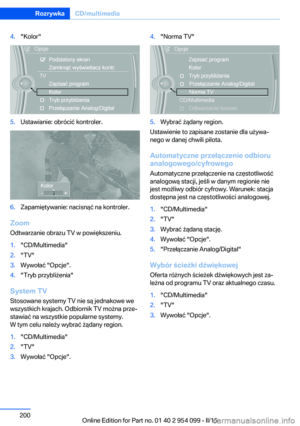 BMW Z4 2016  Instrukcja obsługi (in Polish) 4."Kolor"5.Ustawianie: obrócić kontroler.6.Zapamiętywanie: nacisnąć na kontroler.
ZoomOdtwarzanie obrazu TV w powiększeniu.
1."CD/Multimedia"2."TV"3.Wywołać "Opcje&