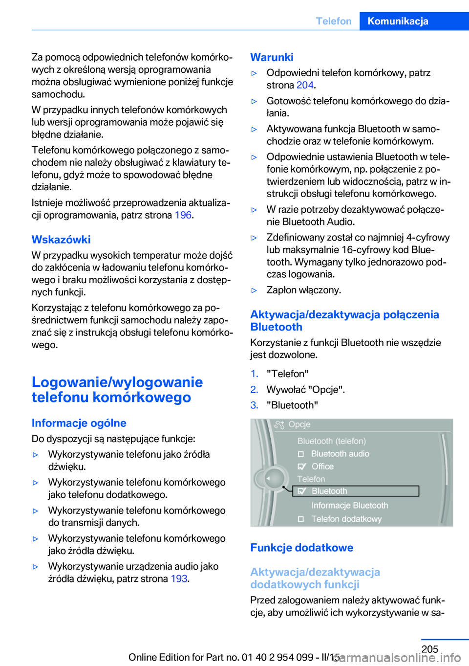 BMW Z4 2016 Instrukcja obsługi (in Polish) Za pomocą odpowiednich telefonów komórko‐
wych z określoną wersją oprogramowania
można obsługiwać wymienione poniżej funkcje
samochodu.
W przypadku innych telefonów komórkowych
lub wersj BMW Z4 2016 Instrukcja obsługi (in Polish) Za pomocą odpowiednich telefonów komórko‐
wych z określoną wersją oprogramowania
można obsługiwać wymienione poniżej funkcje
samochodu.
W przypadku innych telefonów komórkowych
lub wersj