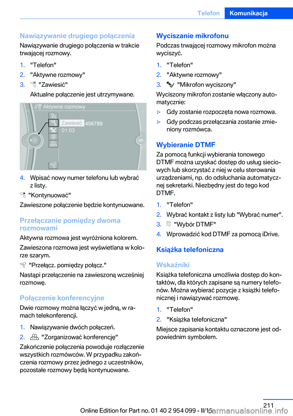 BMW Z4 2016 Instrukcja obsługi (in Polish) Nawiązywanie drugiego połączeniaNawiązywanie drugiego połączenia w trakcietrwającej rozmowy.1."Telefon"2."Aktywne rozmowy"3. "Zawiesić"
Aktualne połączenie jest utrz BMW Z4 2016 Instrukcja obsługi (in Polish) Nawiązywanie drugiego połączeniaNawiązywanie drugiego połączenia w trakcietrwającej rozmowy.1."Telefon"2."Aktywne rozmowy"3. "Zawiesić"
Aktualne połączenie jest utrz