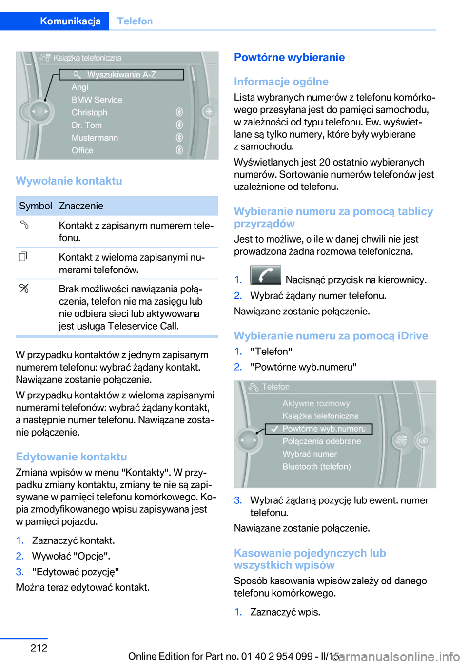 BMW Z4 2016 Instrukcja obsługi (in Polish) Wywołanie kontaktu
SymbolZnaczenieKontakt z zapisanym numerem tele‐
fonu.Kontakt z wieloma zapisanymi nu‐
merami telefonów.Brak możliwości nawiązania połą‐
czenia, telefon nie ma zasięgu BMW Z4 2016 Instrukcja obsługi (in Polish) Wywołanie kontaktu
SymbolZnaczenieKontakt z zapisanym numerem tele‐
fonu.Kontakt z wieloma zapisanymi nu‐
merami telefonów.Brak możliwości nawiązania połą‐
czenia, telefon nie ma zasięgu
