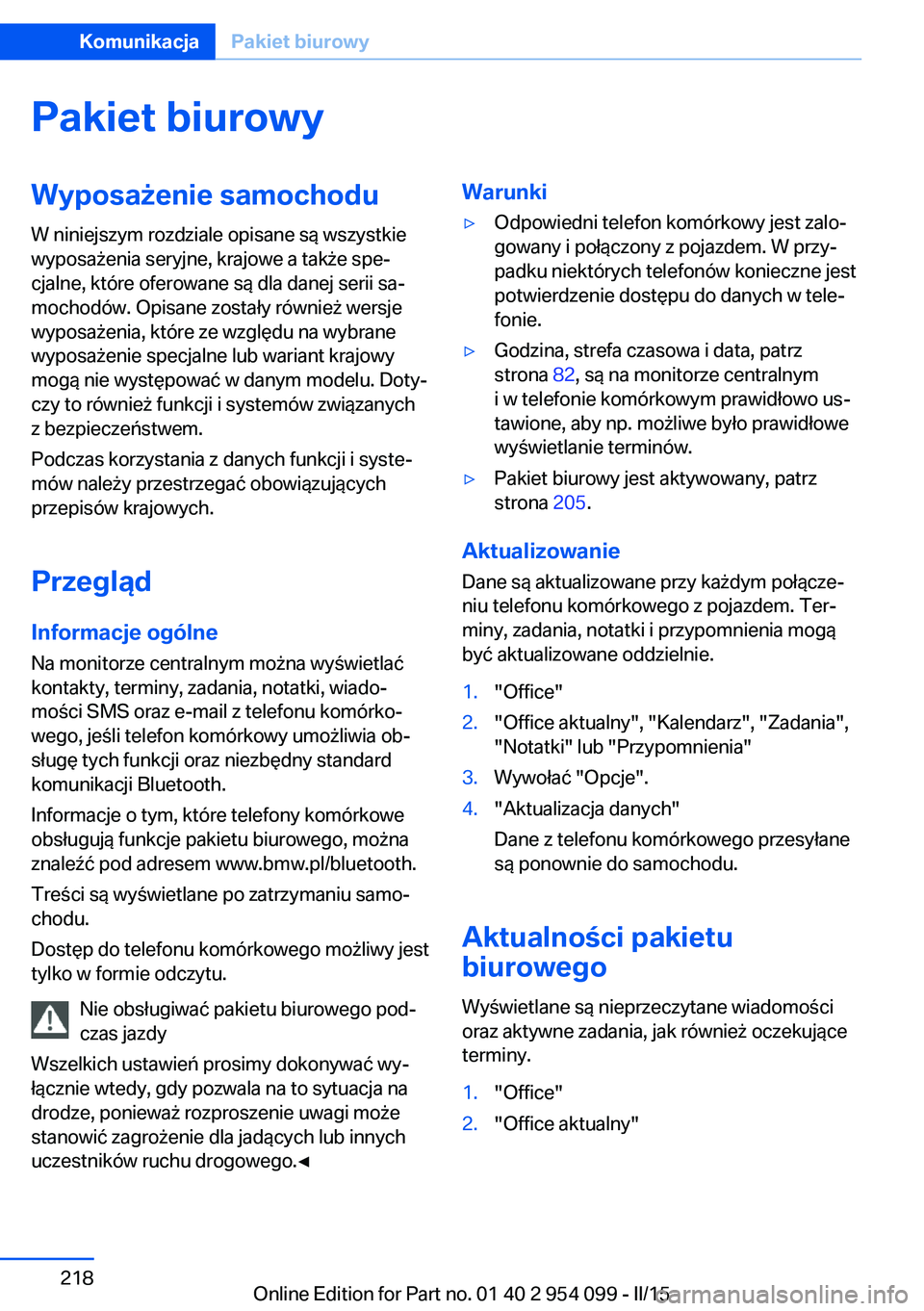 BMW Z4 2016 Instrukcja obsługi (in Polish) Pakiet biurowyWyposażenie samochoduW niniejszym rozdziale opisane są wszystkie
wyposażenia seryjne, krajowe a także spe‐
cjalne, które oferowane są dla danej serii sa‐
mochodów. Opisane zos BMW Z4 2016 Instrukcja obsługi (in Polish) Pakiet biurowyWyposażenie samochoduW niniejszym rozdziale opisane są wszystkie
wyposażenia seryjne, krajowe a także spe‐
cjalne, które oferowane są dla danej serii sa‐
mochodów. Opisane zos