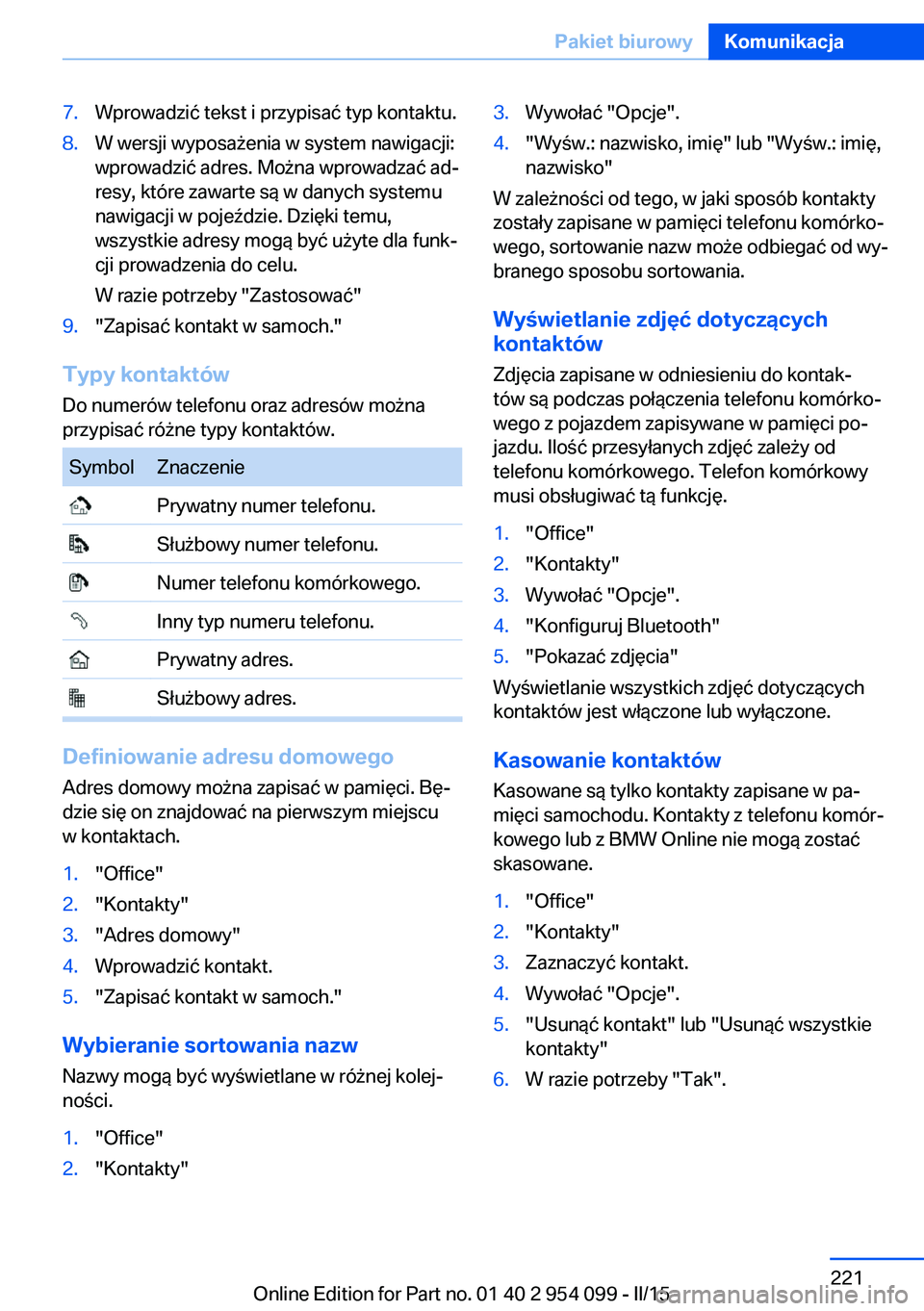 BMW Z4 2016 Instrukcja obsługi (in Polish) 7.Wprowadzić tekst i przypisać typ kontaktu.8.W wersji wyposażenia w system nawigacji:
wprowadzić adres. Można wprowadzać ad‐
resy, które zawarte są w danych systemu
nawigacji w pojeździe. BMW Z4 2016 Instrukcja obsługi (in Polish) 7.Wprowadzić tekst i przypisać typ kontaktu.8.W wersji wyposażenia w system nawigacji:
wprowadzić adres. Można wprowadzać ad‐
resy, które zawarte są w danych systemu
nawigacji w pojeździe.