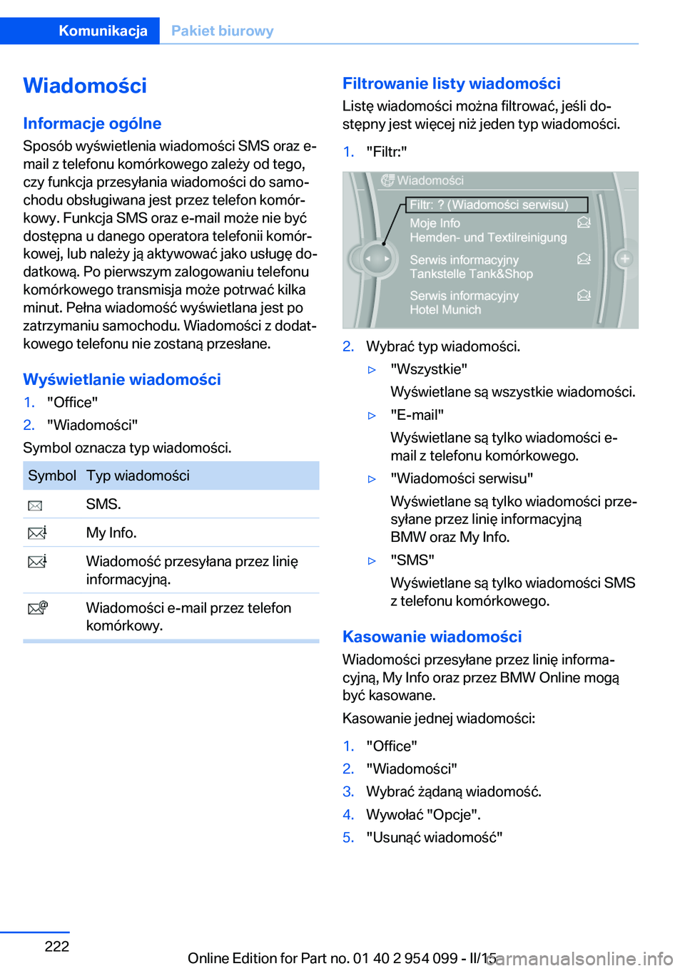 BMW Z4 2016 Instrukcja obsługi (in Polish) Wiadomości
Informacje ogólne
Sposób wyświetlenia wiadomości SMS oraz e-
mail z telefonu komórkowego zależy od tego,
czy funkcja przesyłania wiadomości do samo‐
chodu obsługiwana jest przez BMW Z4 2016 Instrukcja obsługi (in Polish) Wiadomości
Informacje ogólne
Sposób wyświetlenia wiadomości SMS oraz e-
mail z telefonu komórkowego zależy od tego,
czy funkcja przesyłania wiadomości do samo‐
chodu obsługiwana jest przez