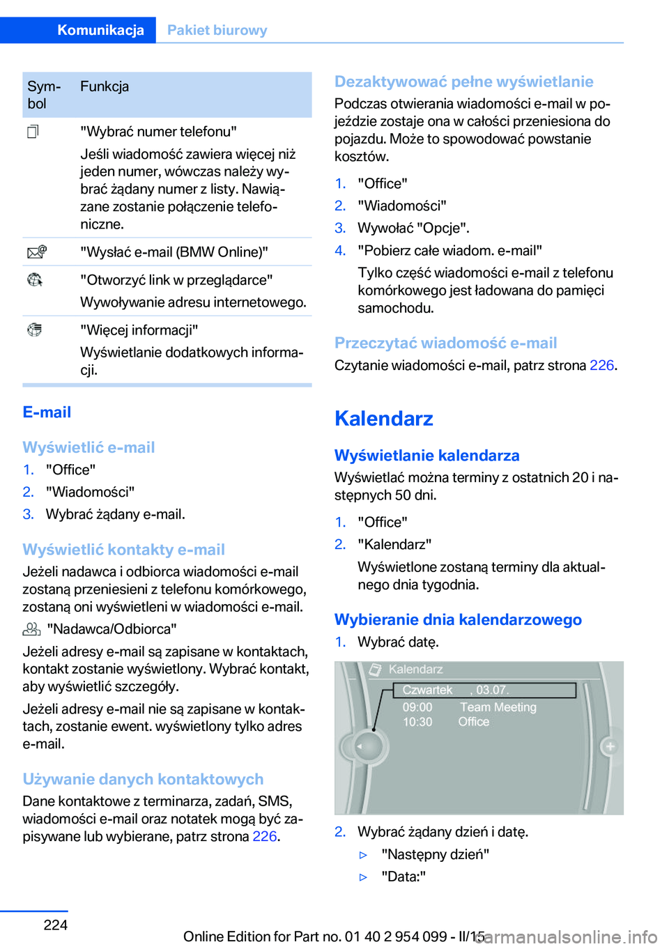 BMW Z4 2016 Instrukcja obsługi (in Polish) Sym‐
bolFunkcja "Wybrać numer telefonu"
Jeśli wiadomość zawiera więcej niż
jeden numer, wówczas należy wy‐
brać żądany numer z listy. Nawią‐
zane zostanie połączenie telefo BMW Z4 2016 Instrukcja obsługi (in Polish) Sym‐
bolFunkcja "Wybrać numer telefonu"
Jeśli wiadomość zawiera więcej niż
jeden numer, wówczas należy wy‐
brać żądany numer z listy. Nawią‐
zane zostanie połączenie telefo