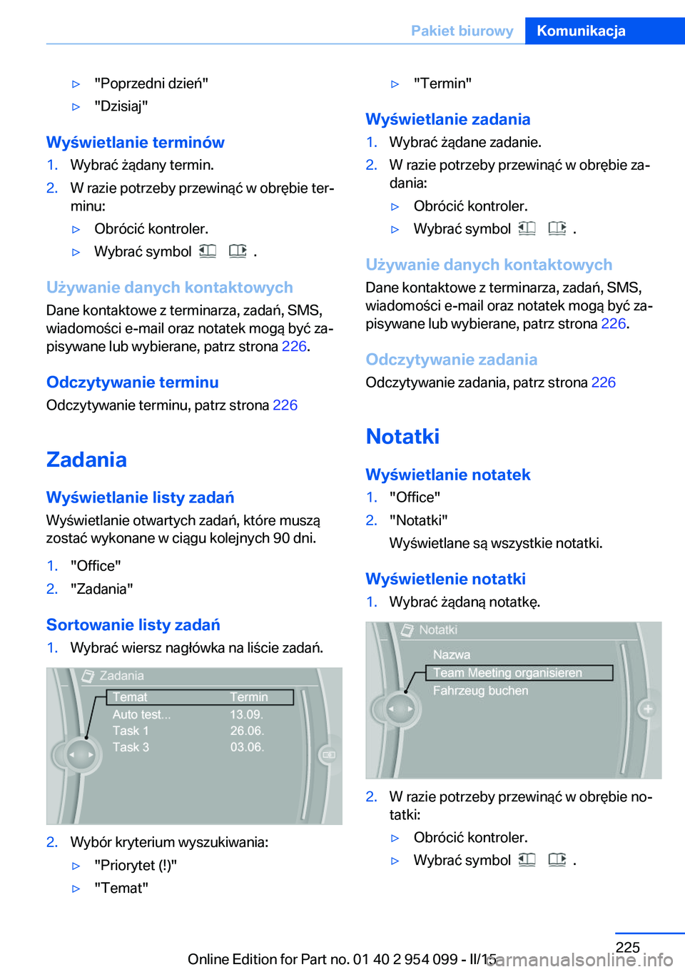 BMW Z4 2016 Instrukcja obsługi (in Polish) ▷"Poprzedni dzień"▷"Dzisiaj"
Wyświetlanie terminów
1.Wybrać żądany termin.2.W razie potrzeby przewinąć w obrębie ter‐
minu:▷Obrócić kontroler.▷Wybrać symbol BMW Z4 2016 Instrukcja obsługi (in Polish) ▷"Poprzedni dzień"▷"Dzisiaj"
Wyświetlanie terminów
1.Wybrać żądany termin.2.W razie potrzeby przewinąć w obrębie ter‐
minu:▷Obrócić kontroler.▷Wybrać symbol