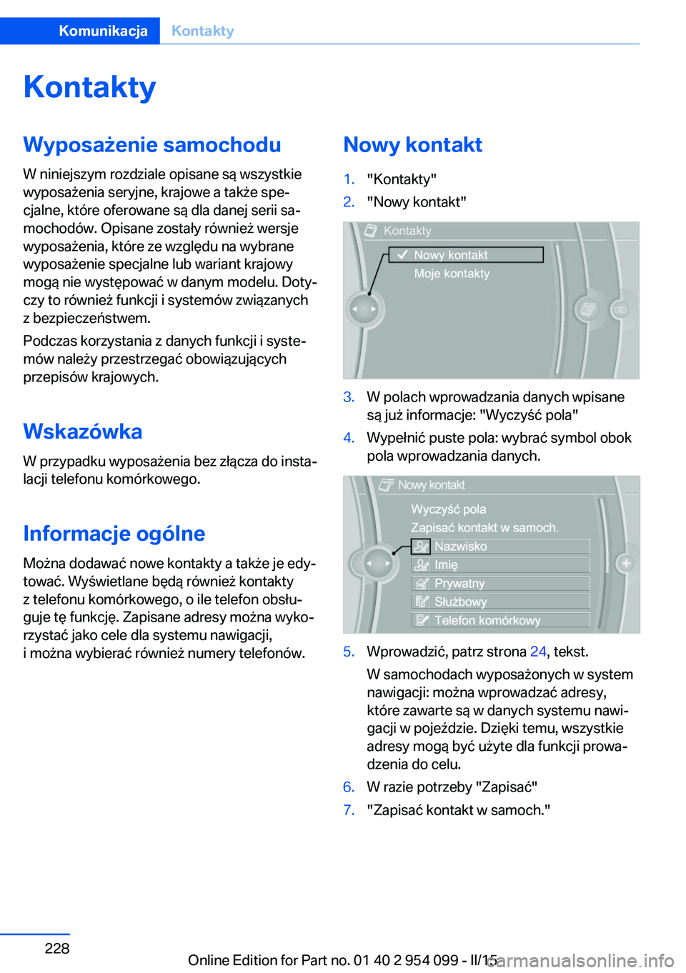 BMW Z4 2016 Instrukcja obsługi (in Polish) KontaktyWyposażenie samochodu
W niniejszym rozdziale opisane są wszystkie
wyposażenia seryjne, krajowe a także spe‐
cjalne, które oferowane są dla danej serii sa‐
mochodów. Opisane zostały BMW Z4 2016 Instrukcja obsługi (in Polish) KontaktyWyposażenie samochodu
W niniejszym rozdziale opisane są wszystkie
wyposażenia seryjne, krajowe a także spe‐
cjalne, które oferowane są dla danej serii sa‐
mochodów. Opisane zostały