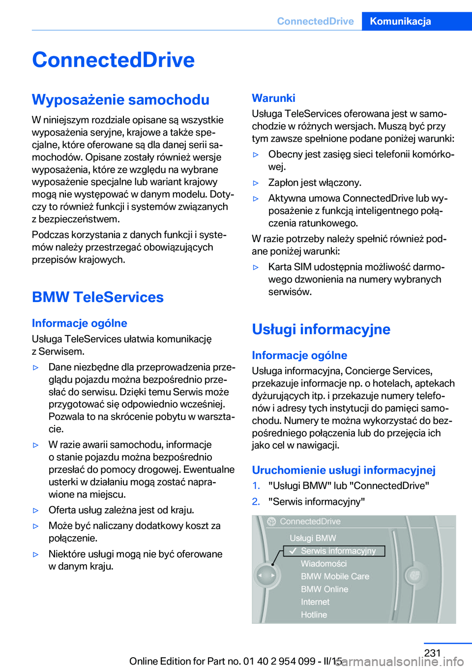 BMW Z4 2016 Instrukcja obsługi (in Polish) ConnectedDriveWyposażenie samochodu
W niniejszym rozdziale opisane są wszystkie
wyposażenia seryjne, krajowe a także spe‐
cjalne, które oferowane są dla danej serii sa‐
mochodów. Opisane zo BMW Z4 2016 Instrukcja obsługi (in Polish) ConnectedDriveWyposażenie samochodu
W niniejszym rozdziale opisane są wszystkie
wyposażenia seryjne, krajowe a także spe‐
cjalne, które oferowane są dla danej serii sa‐
mochodów. Opisane zo