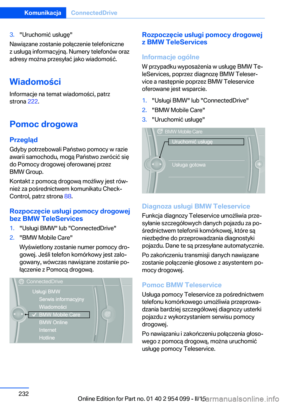 BMW Z4 2016 Instrukcja obsługi (in Polish) 3."Uruchomić usługę"
Nawiązane zostanie połączenie telefoniczne
z usługą informacyjną. Numery telefonów oraz
adresy można przesyłać jako wiadomość.
Wiadomości Informacje na tem BMW Z4 2016 Instrukcja obsługi (in Polish) 3."Uruchomić usługę"
Nawiązane zostanie połączenie telefoniczne
z usługą informacyjną. Numery telefonów oraz
adresy można przesyłać jako wiadomość.
Wiadomości Informacje na tem