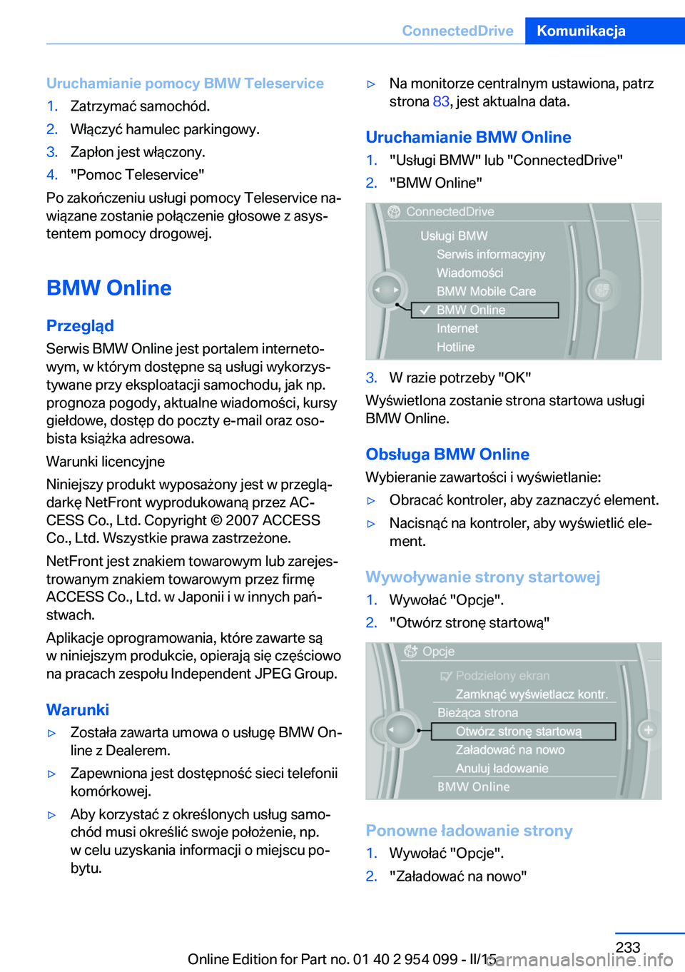 BMW Z4 2016 Instrukcja obsługi (in Polish) Uruchamianie pomocy BMW Teleservice1.Zatrzymać samochód.2.Włączyć hamulec parkingowy.3.Zapłon jest włączony.4."Pomoc Teleservice"
Po zakończeniu usługi pomocy Teleservice na‐
wiąz BMW Z4 2016 Instrukcja obsługi (in Polish) Uruchamianie pomocy BMW Teleservice1.Zatrzymać samochód.2.Włączyć hamulec parkingowy.3.Zapłon jest włączony.4."Pomoc Teleservice"
Po zakończeniu usługi pomocy Teleservice na‐
wiąz