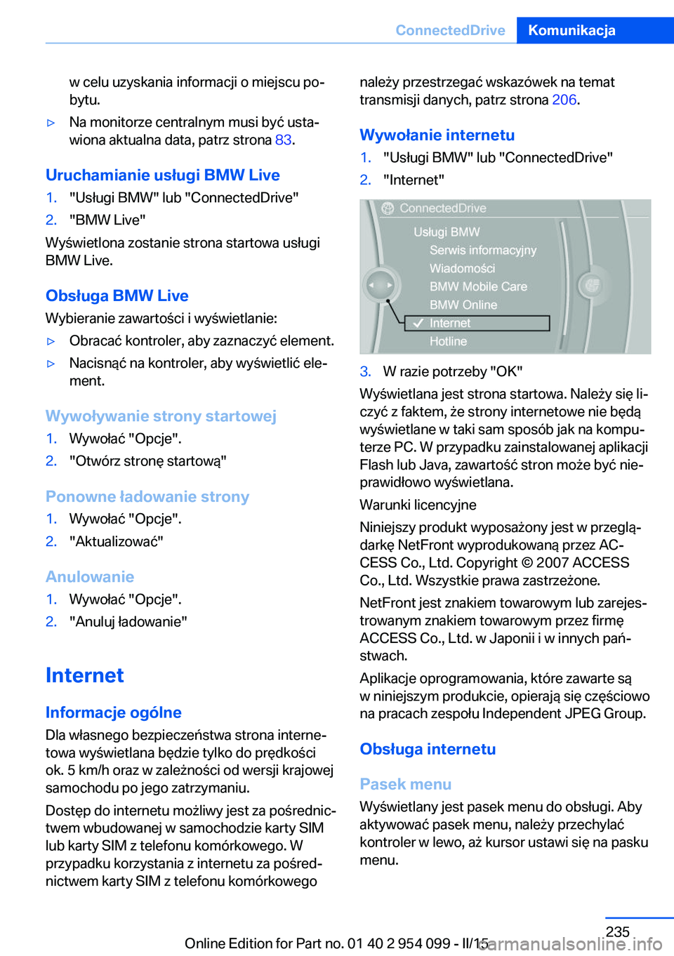 BMW Z4 2016 Instrukcja obsługi (in Polish) w celu uzyskania informacji o miejscu po‐
bytu.▷Na monitorze centralnym musi być usta‐
wiona aktualna data, patrz strona 83.
Uruchamianie usługi BMW Live
1."Usługi BMW" lub "Conn BMW Z4 2016 Instrukcja obsługi (in Polish) w celu uzyskania informacji o miejscu po‐
bytu.▷Na monitorze centralnym musi być usta‐
wiona aktualna data, patrz strona 83.
Uruchamianie usługi BMW Live
1."Usługi BMW" lub "Conn