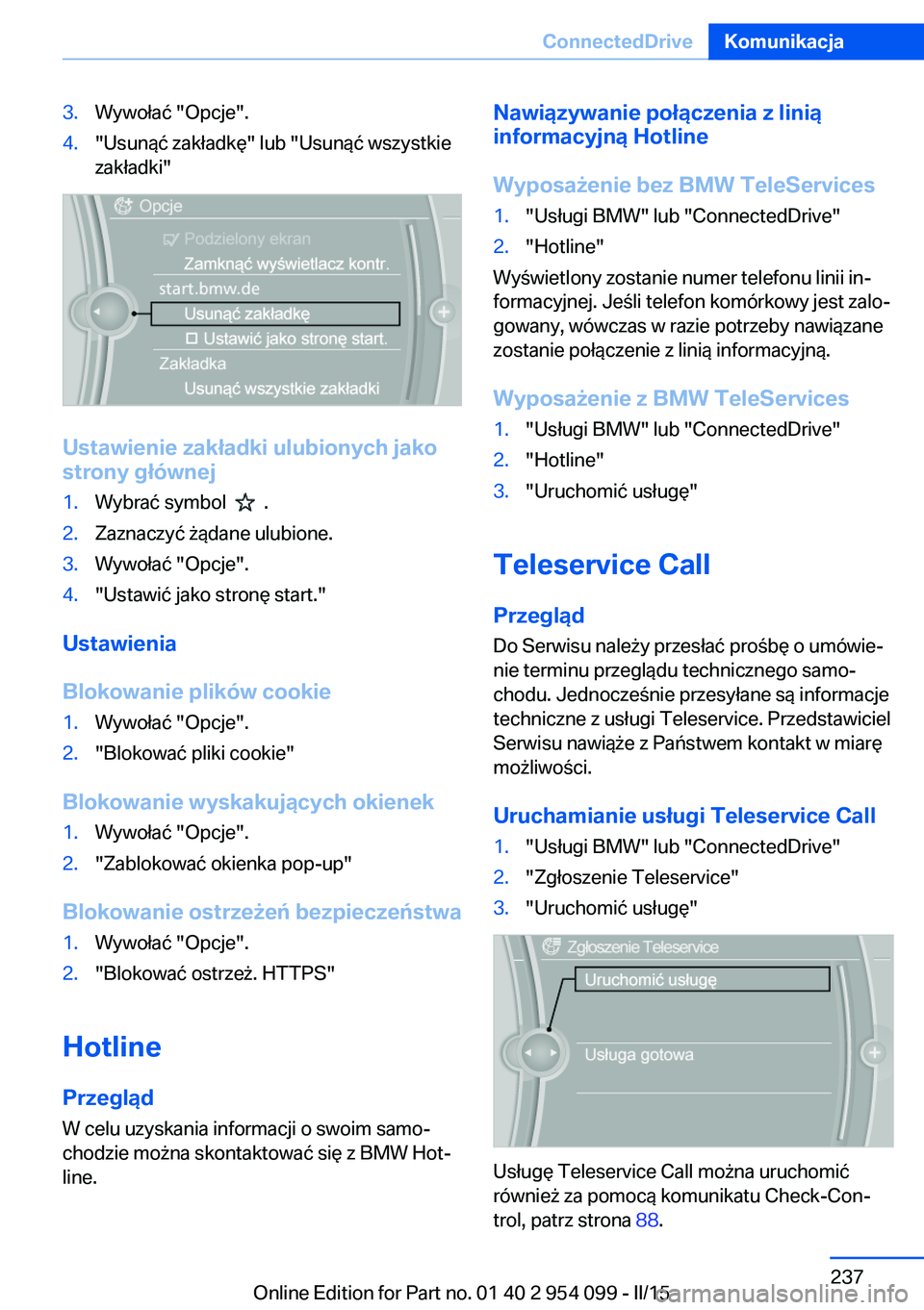 BMW Z4 2016 Instrukcja obsługi (in Polish) 3.Wywołać "Opcje".4."Usunąć zakładkę" lub "Usunąć wszystkie
zakładki"
Ustawienie zakładki ulubionych jako
strony głównej
1.Wybrać symbol .2.Zaznaczyć żądane BMW Z4 2016 Instrukcja obsługi (in Polish) 3.Wywołać "Opcje".4."Usunąć zakładkę" lub "Usunąć wszystkie
zakładki"
Ustawienie zakładki ulubionych jako
strony głównej
1.Wybrać symbol .2.Zaznaczyć żądane